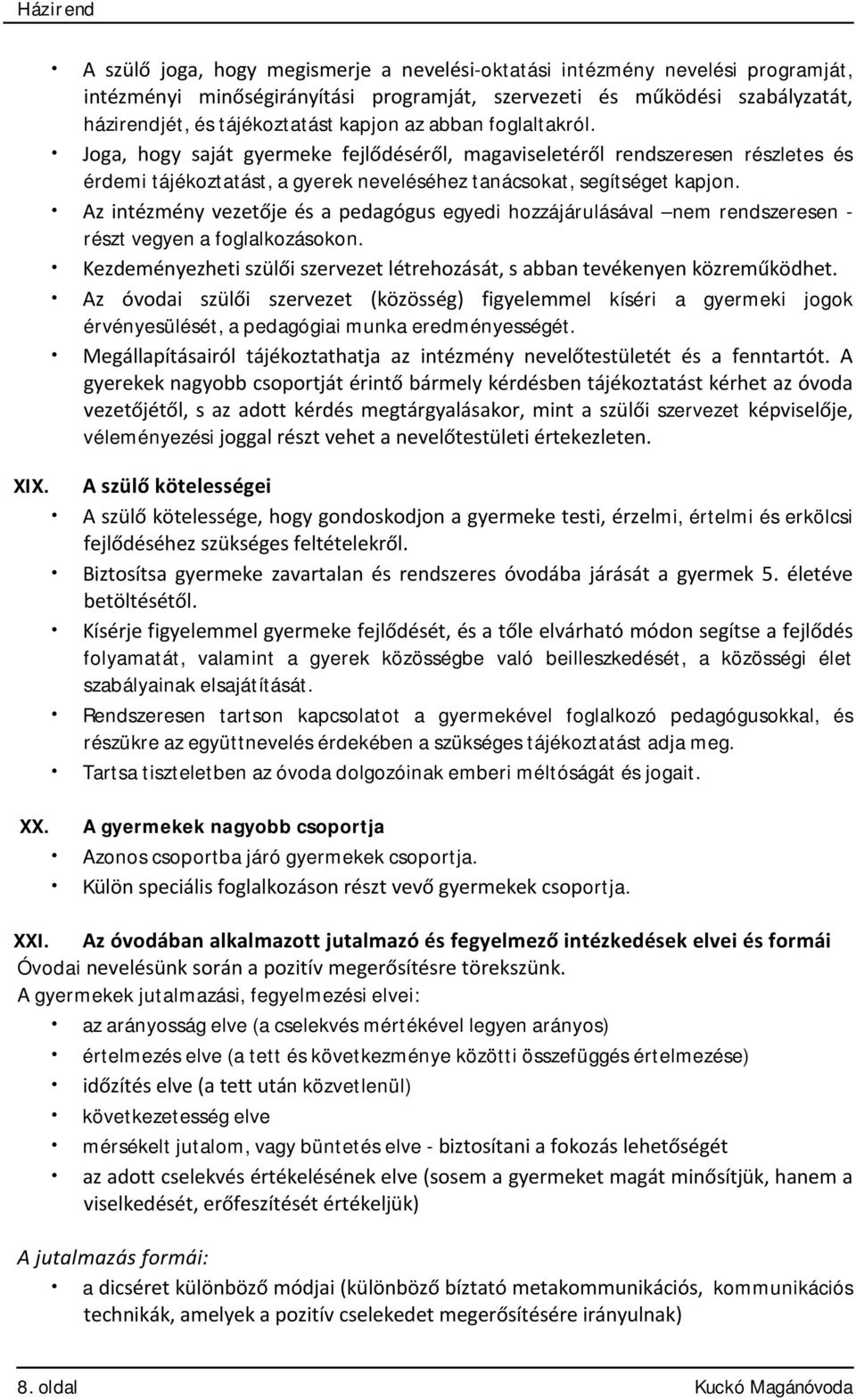 Az intézmény vezetője és a pedagógus egyedi hozzájárulásával nem rendszeresen - részt vegyen a foglalkozásokon. Kezdeményezheti szülői szervezet létrehozását, s abban tevékenyen közreműködhet.