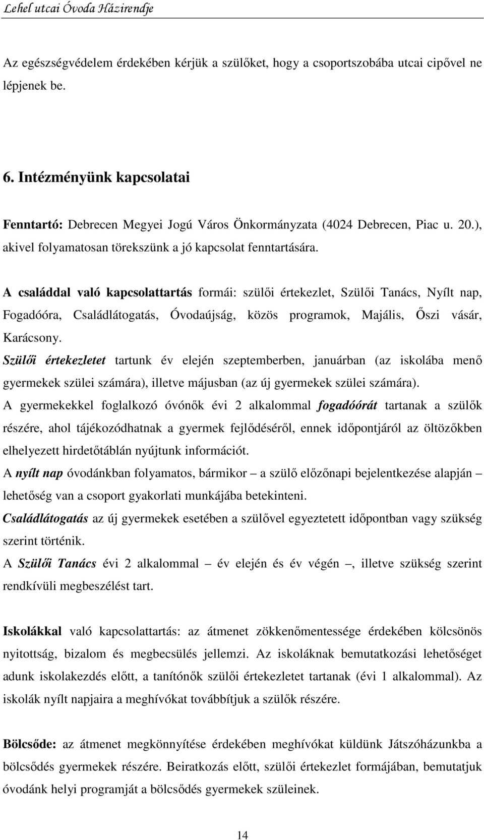 A családdal való kapcsolattartás formái: szülıi értekezlet, Szülıi Tanács, Nyílt nap, Fogadóóra, Családlátogatás, Óvodaújság, közös programok, Majális, İszi vásár, Karácsony.