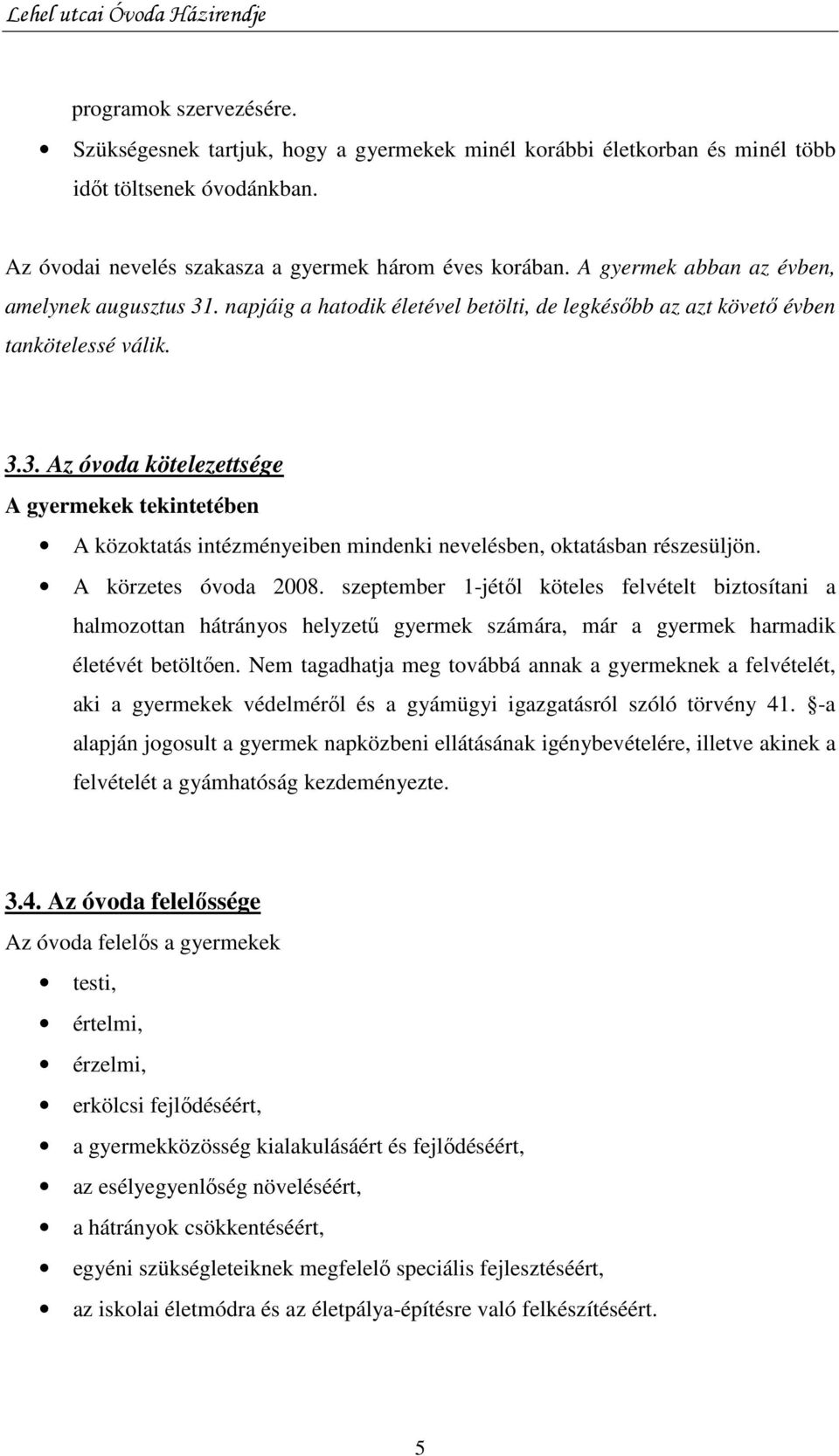 A körzetes óvoda 2008. szeptember 1-jétıl köteles felvételt biztosítani a halmozottan hátrányos helyzető gyermek számára, már a gyermek harmadik életévét betöltıen.