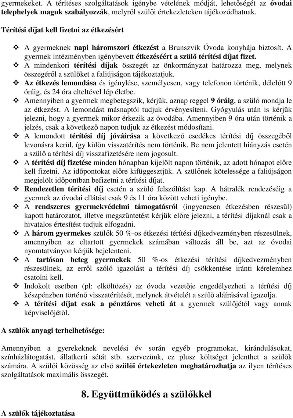 A mindenkori térítési díjak összegét az önkormányzat határozza meg, melynek összegéről a szülőket a faliújságon tájékoztatjuk.