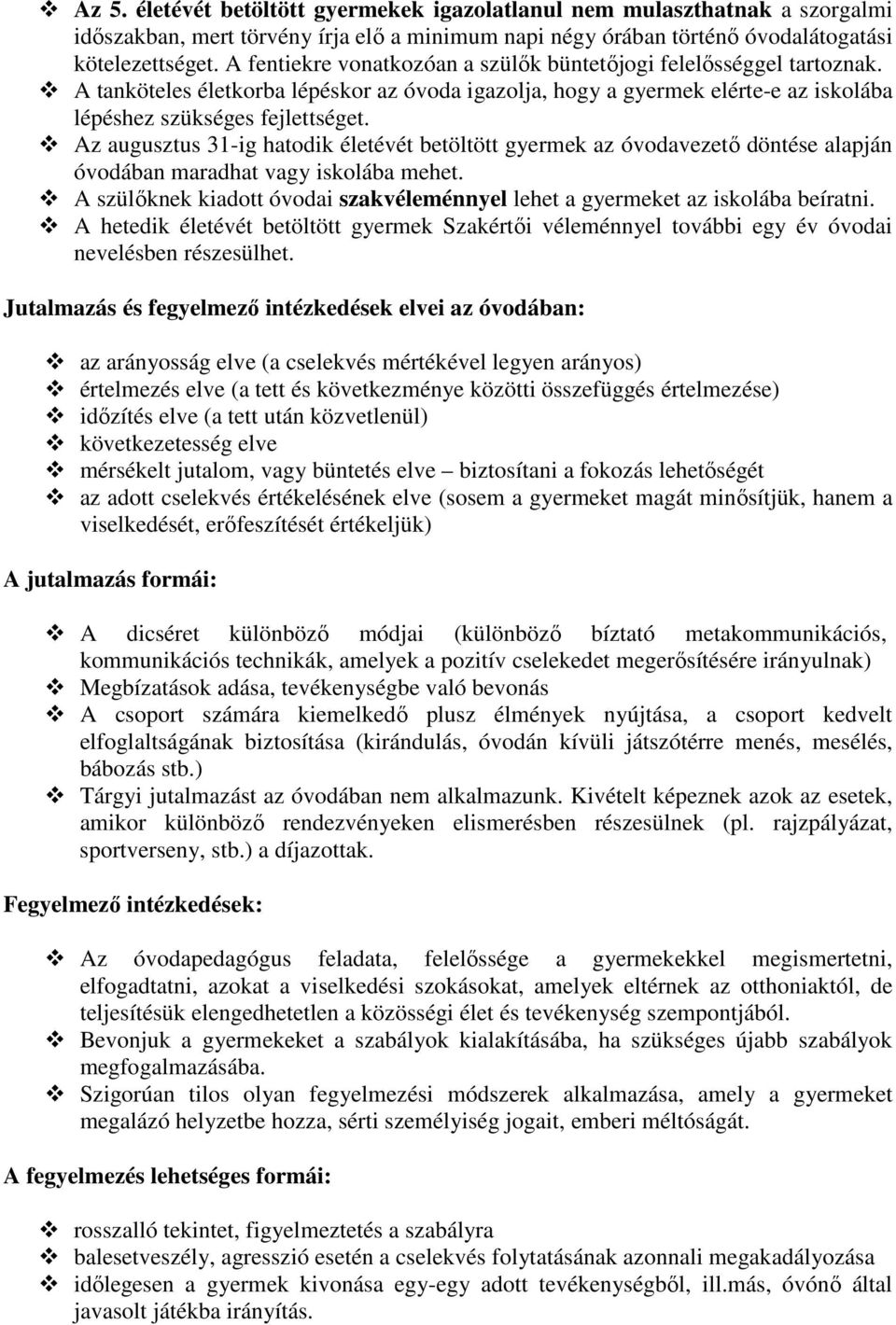 Az augusztus 31-ig hatodik életévét betöltött gyermek az óvodavezető döntése alapján óvodában maradhat vagy iskolába mehet.