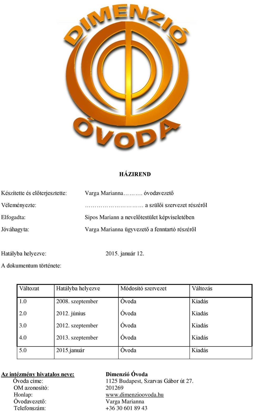 A dokumentum története: Változat Hatályba helyezve Módosító szervezet Változás 1.0 2008. szeptember Óvoda Kiadás 2.0 2012. június Óvoda Kiadás 3.0 2012. szeptember Óvoda Kiadás 4.