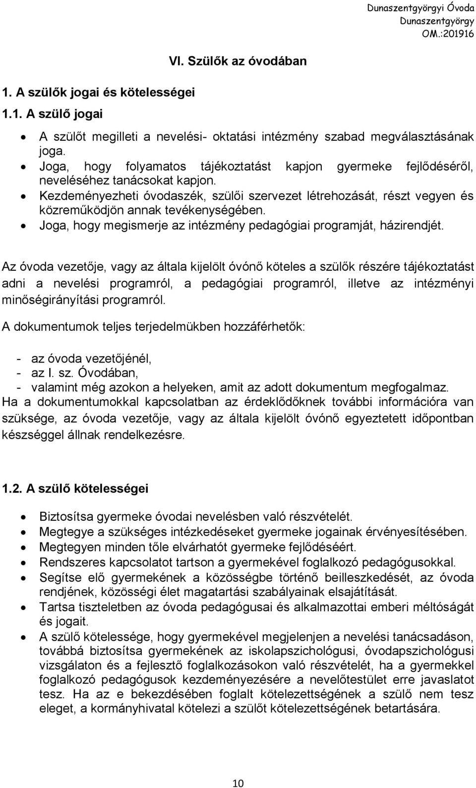 Kezdeményezheti óvodaszék, szülői szervezet létrehozását, részt vegyen és közreműködjön annak tevékenységében. Joga, hogy megismerje az intézmény pedagógiai programját, házirendjét.