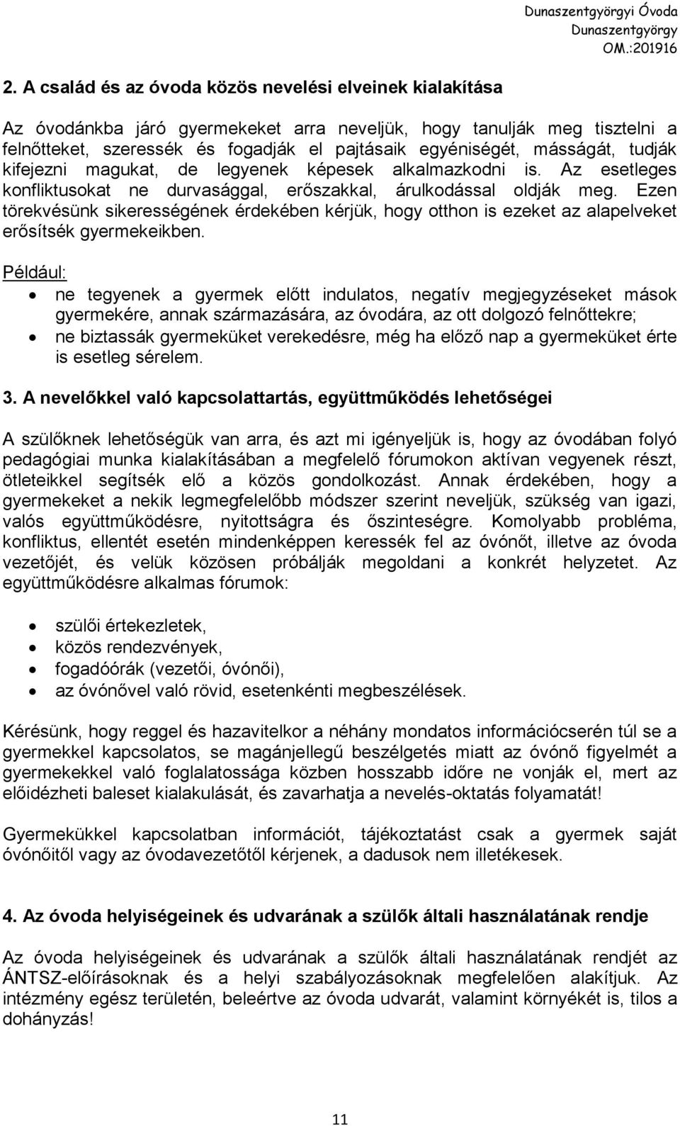 másságát, tudják kifejezni magukat, de legyenek képesek alkalmazkodni is. Az esetleges konfliktusokat ne durvasággal, erőszakkal, árulkodással oldják meg.