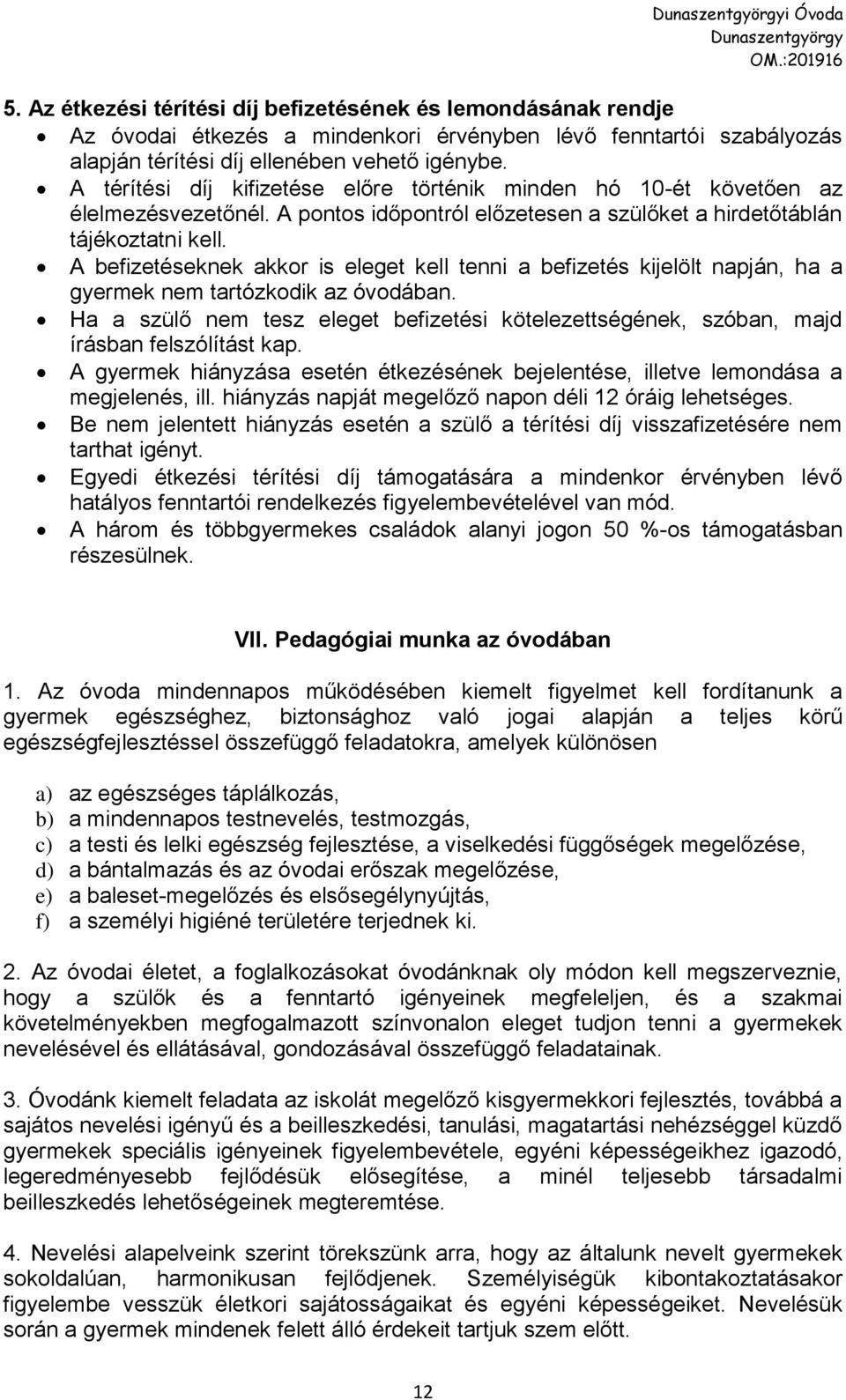 A befizetéseknek akkor is eleget kell tenni a befizetés kijelölt napján, ha a gyermek nem tartózkodik az óvodában.