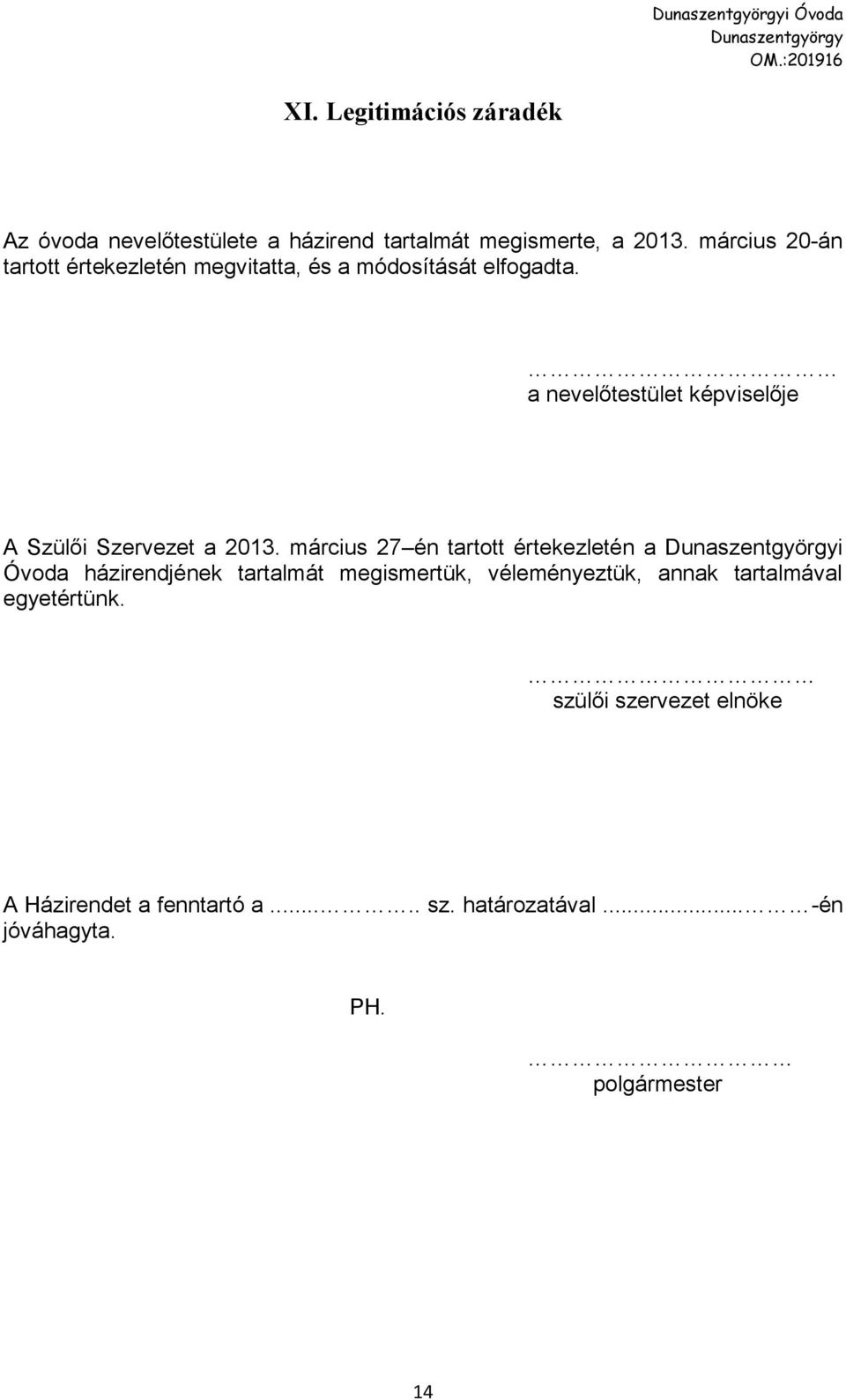 a nevelőtestület képviselője A Szülői Szervezet a 2013.