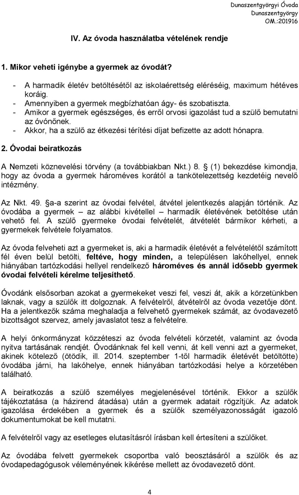 - Akkor, ha a szülő az étkezési térítési díjat befizette az adott hónapra. 2. Óvodai beiratkozás A Nemzeti köznevelési törvény (a továbbiakban Nkt.) 8.