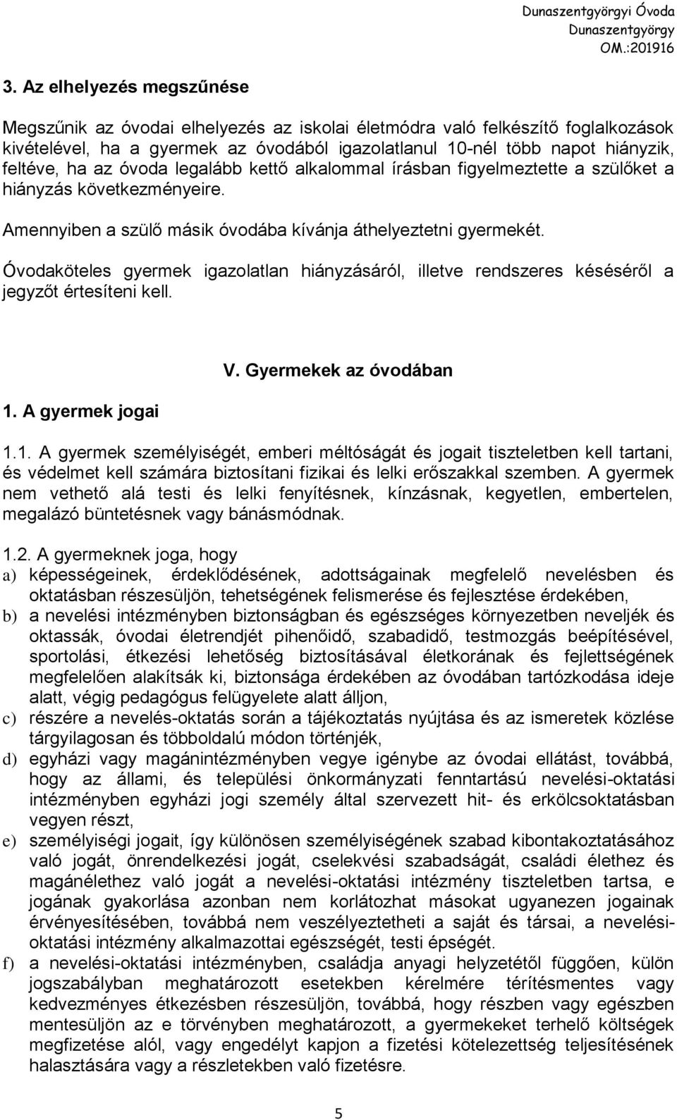 az óvoda legalább kettő alkalommal írásban figyelmeztette a szülőket a hiányzás következményeire. Amennyiben a szülő másik óvodába kívánja áthelyeztetni gyermekét.