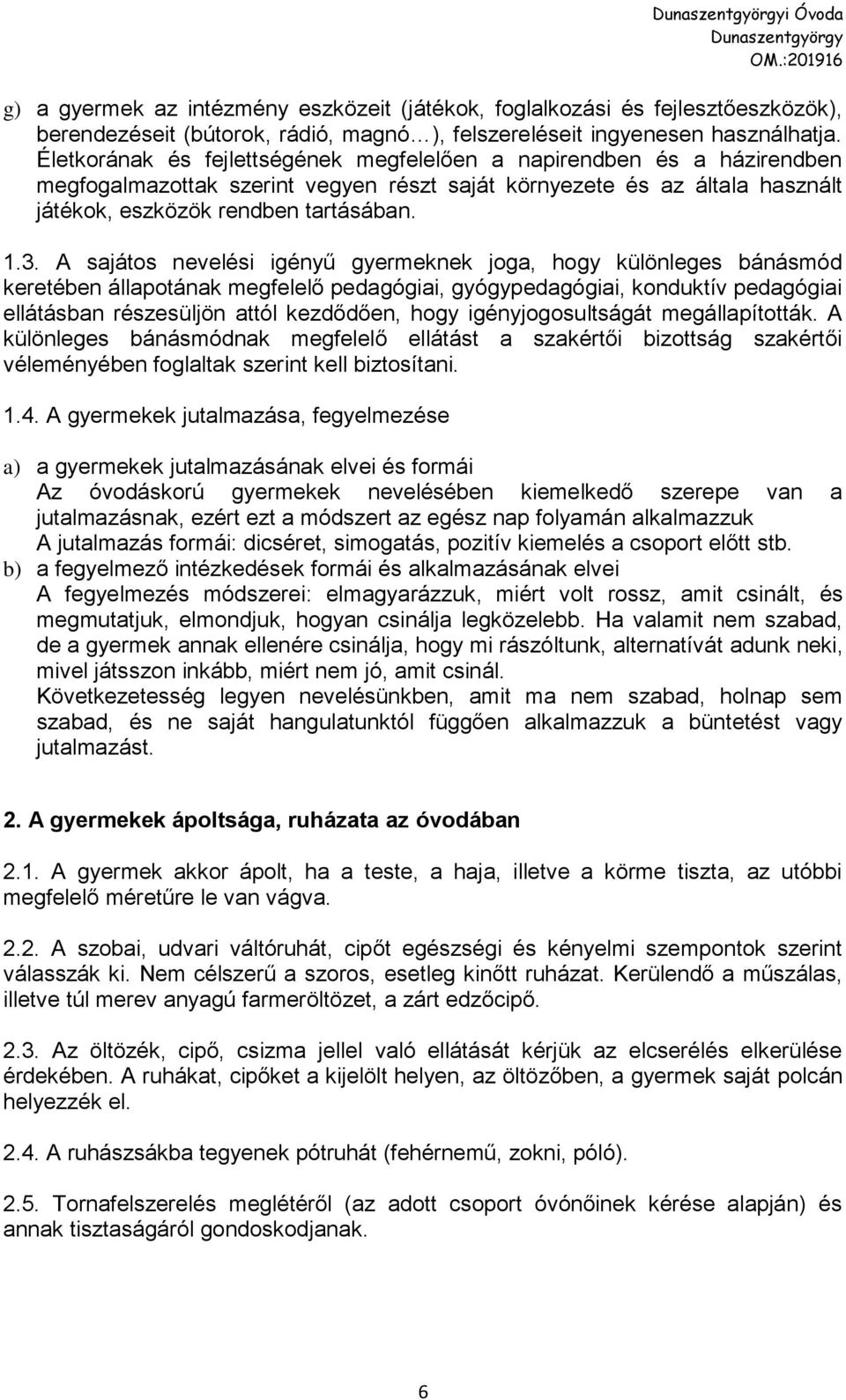 A sajátos nevelési igényű gyermeknek joga, hogy különleges bánásmód keretében állapotának megfelelő pedagógiai, gyógypedagógiai, konduktív pedagógiai ellátásban részesüljön attól kezdődően, hogy