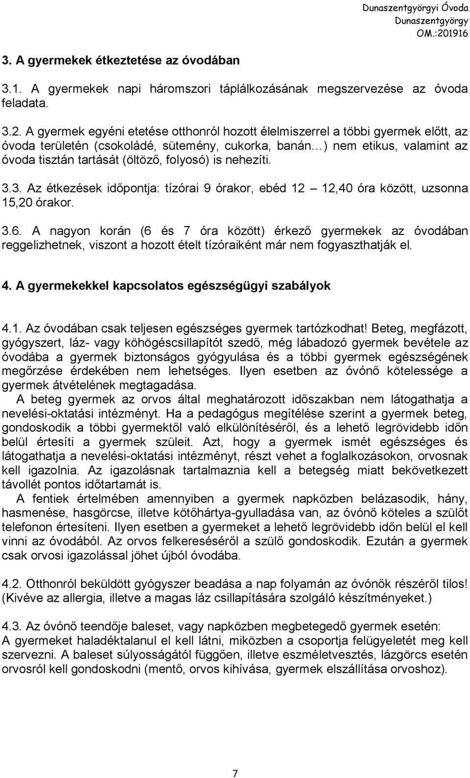 folyosó) is nehezíti. 3.3. Az étkezések időpontja: tízórai 9 órakor, ebéd 12 12,40 óra között, uzsonna 15,20 órakor. 3.6.