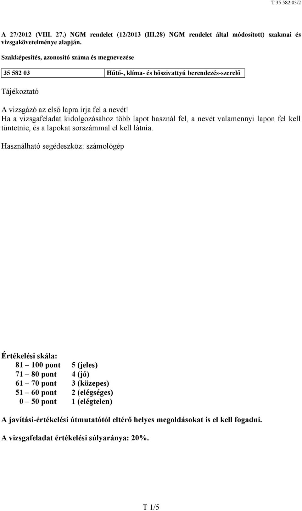 Ha a vizsgafeladat kidolgozásához több lapot használ fel, a nevét valamennyi lapon fel kell tüntetnie, és a lapokat sorszámmal el kell látnia.