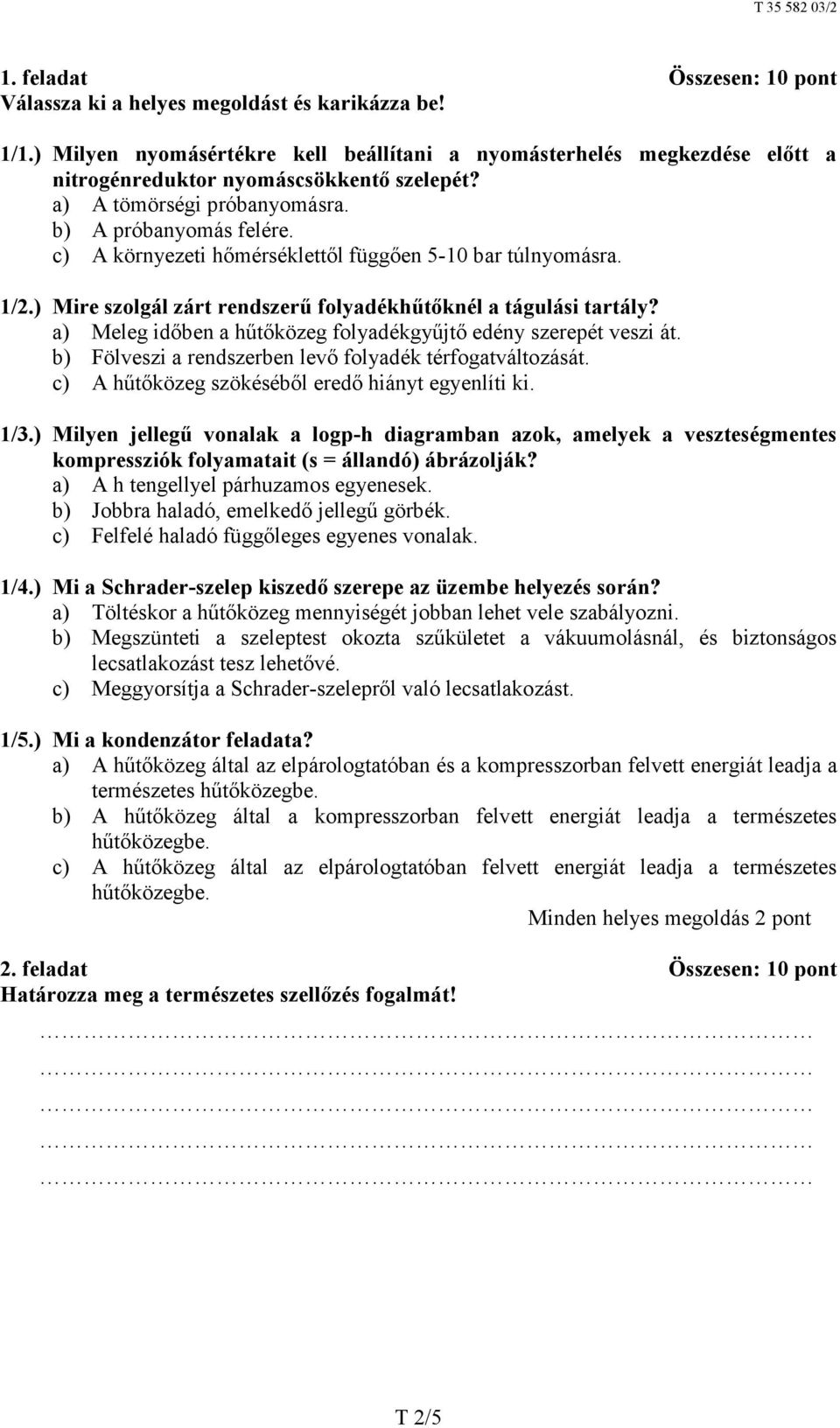 a) Meleg időben a hűtőközeg folyadékgyűjtő edény szerepét veszi át. b) Fölveszi a rendszerben levő folyadék térfogatváltozását. c) A hűtőközeg szökéséből eredő hiányt egyenlíti ki. 1/3.