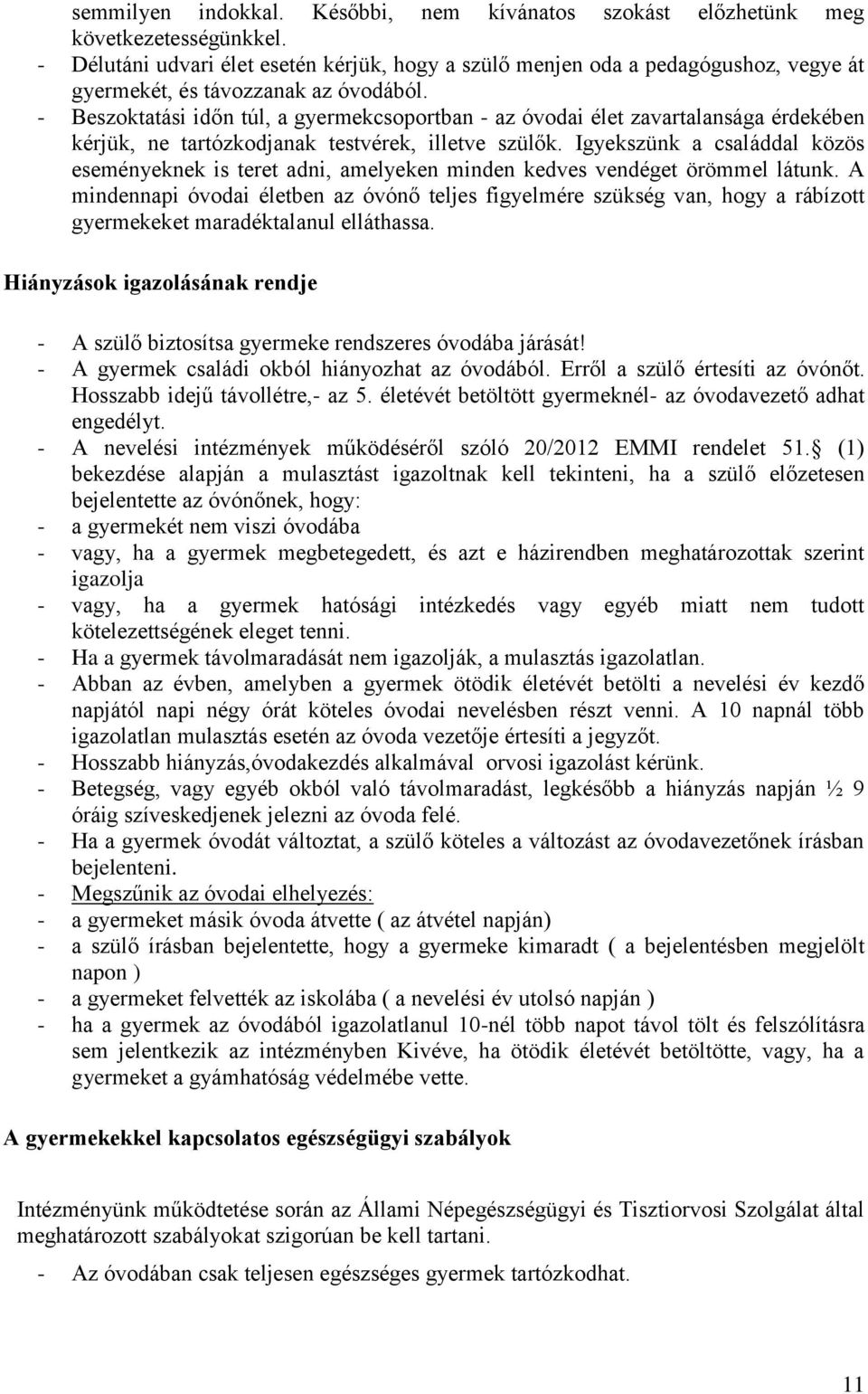 - Beszoktatási időn túl, a gyermekcsoportban - az óvodai élet zavartalansága érdekében kérjük, ne tartózkodjanak testvérek, illetve szülők.