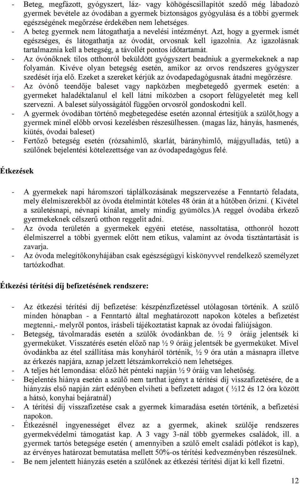 Az igazolásnak tartalmaznia kell a betegség, a távollét pontos időtartamát. - Az óvónőknek tilos otthonról beküldött gyógyszert beadniuk a gyermekeknek a nap folyamán.