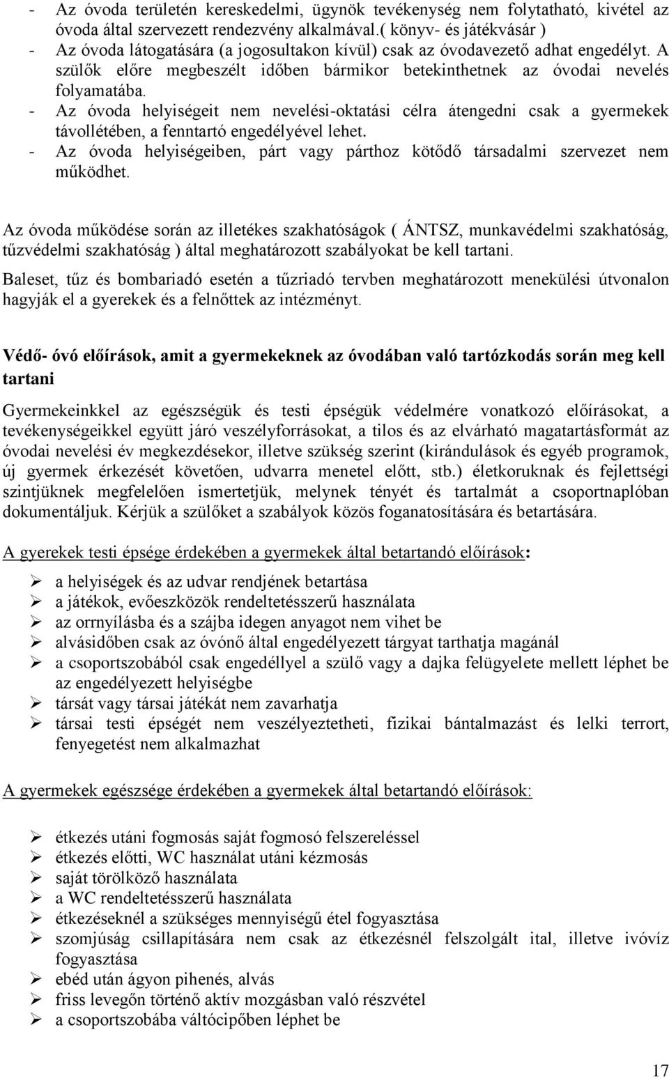 - Az óvoda helyiségeit nem nevelési-oktatási célra átengedni csak a gyermekek távollétében, a fenntartó engedélyével lehet.