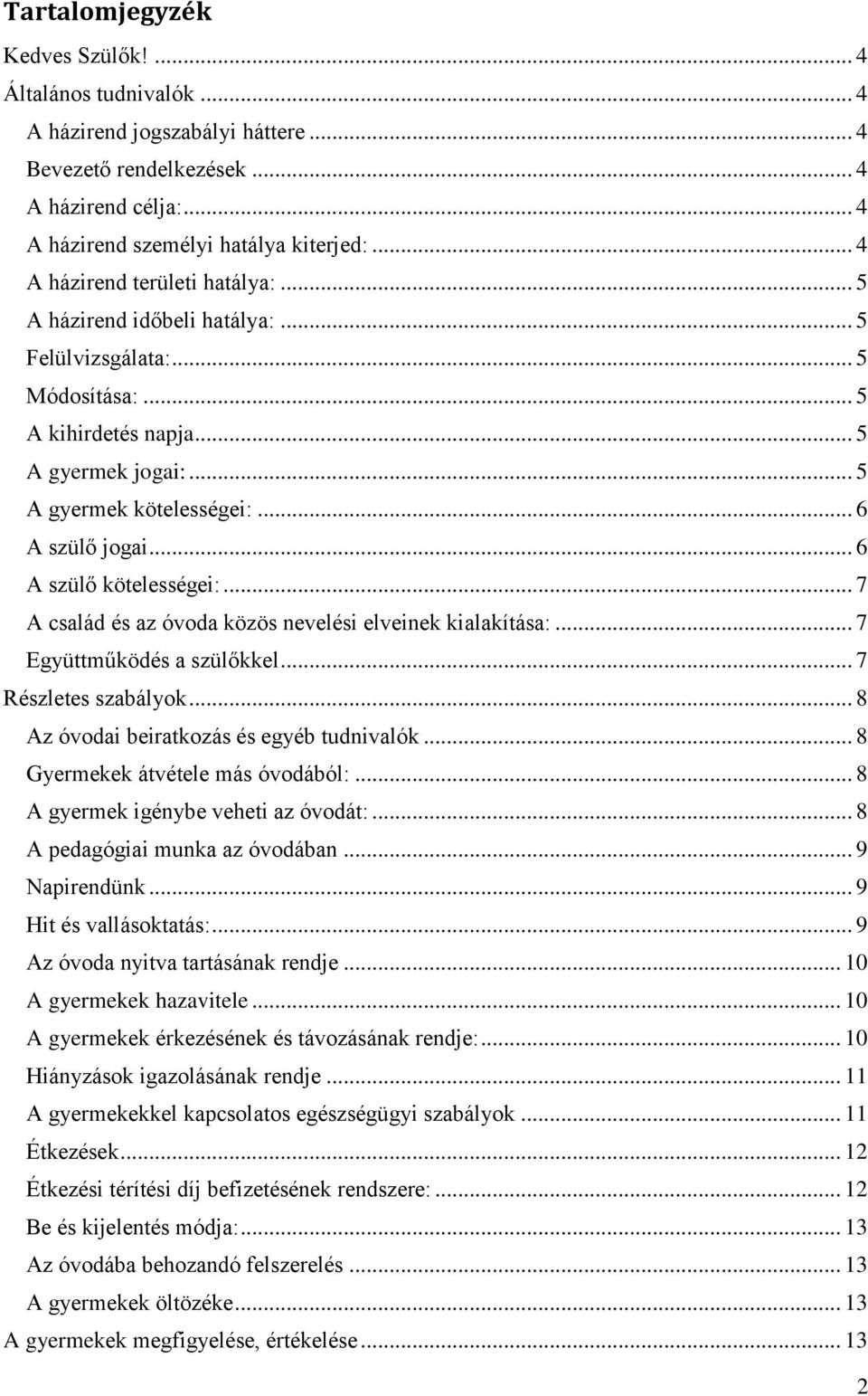 .. 6 A szülő kötelességei:... 7 A család és az óvoda közös nevelési elveinek kialakítása:... 7 Együttműködés a szülőkkel... 7 Részletes szabályok... 8 Az óvodai beiratkozás és egyéb tudnivalók.