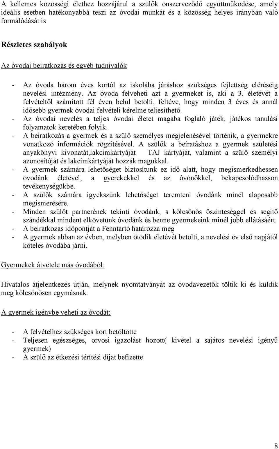 életévét a felvételtől számított fél éven belül betölti, feltéve, hogy minden 3 éves és annál idősebb gyermek óvodai felvételi kérelme teljesíthető.