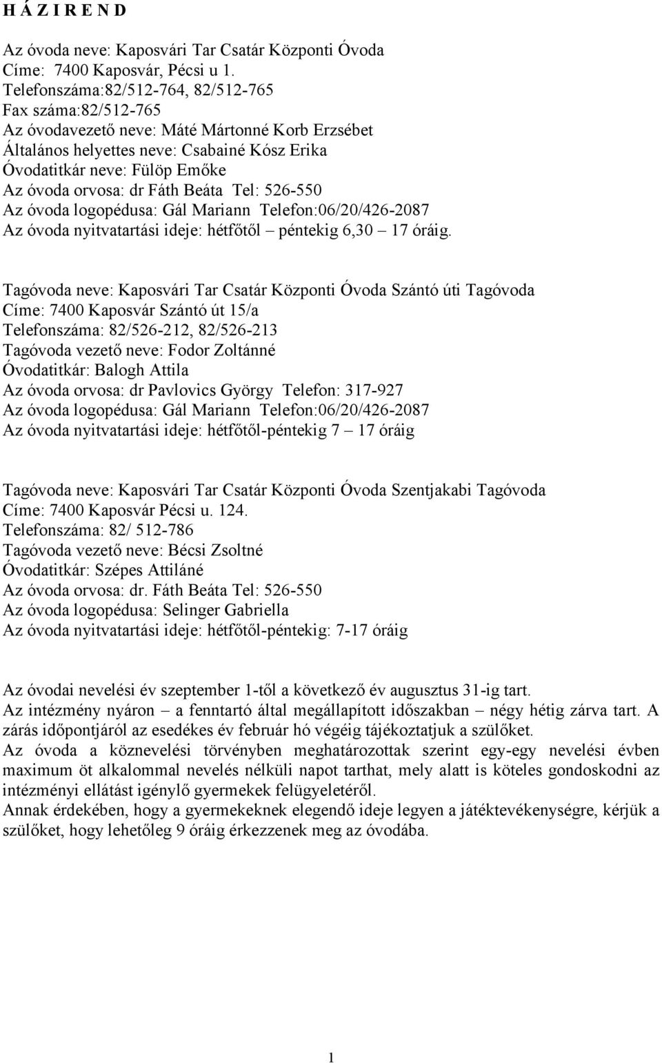 dr Fáth Beáta Tel: 526-550 Az óvoda logopédusa: Gál Mariann Telefon:06/20/426-2087 Az óvoda nyitvatartási ideje: hétfőtől péntekig 6,30 17 óráig.