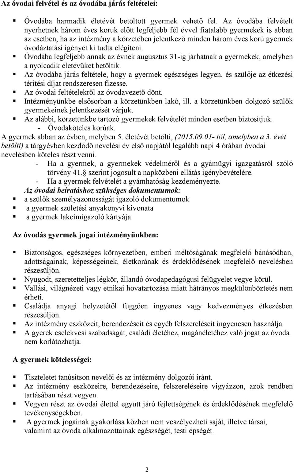 óvodáztatási igényét ki tudta elégíteni. Óvodába legfeljebb annak az évnek augusztus 31-ig járhatnak a gyermekek, amelyben a nyolcadik életévüket betöltik.