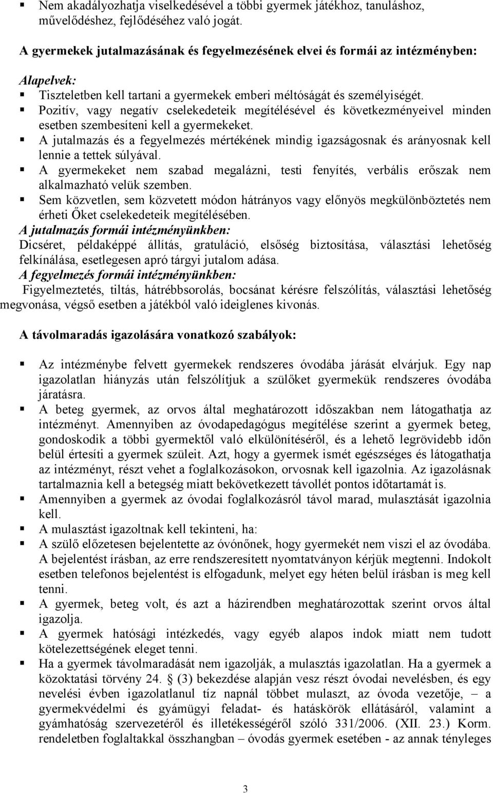 Pozitív, vagy negatív cselekedeteik megítélésével és következményeivel minden esetben szembesíteni kell a gyermekeket.