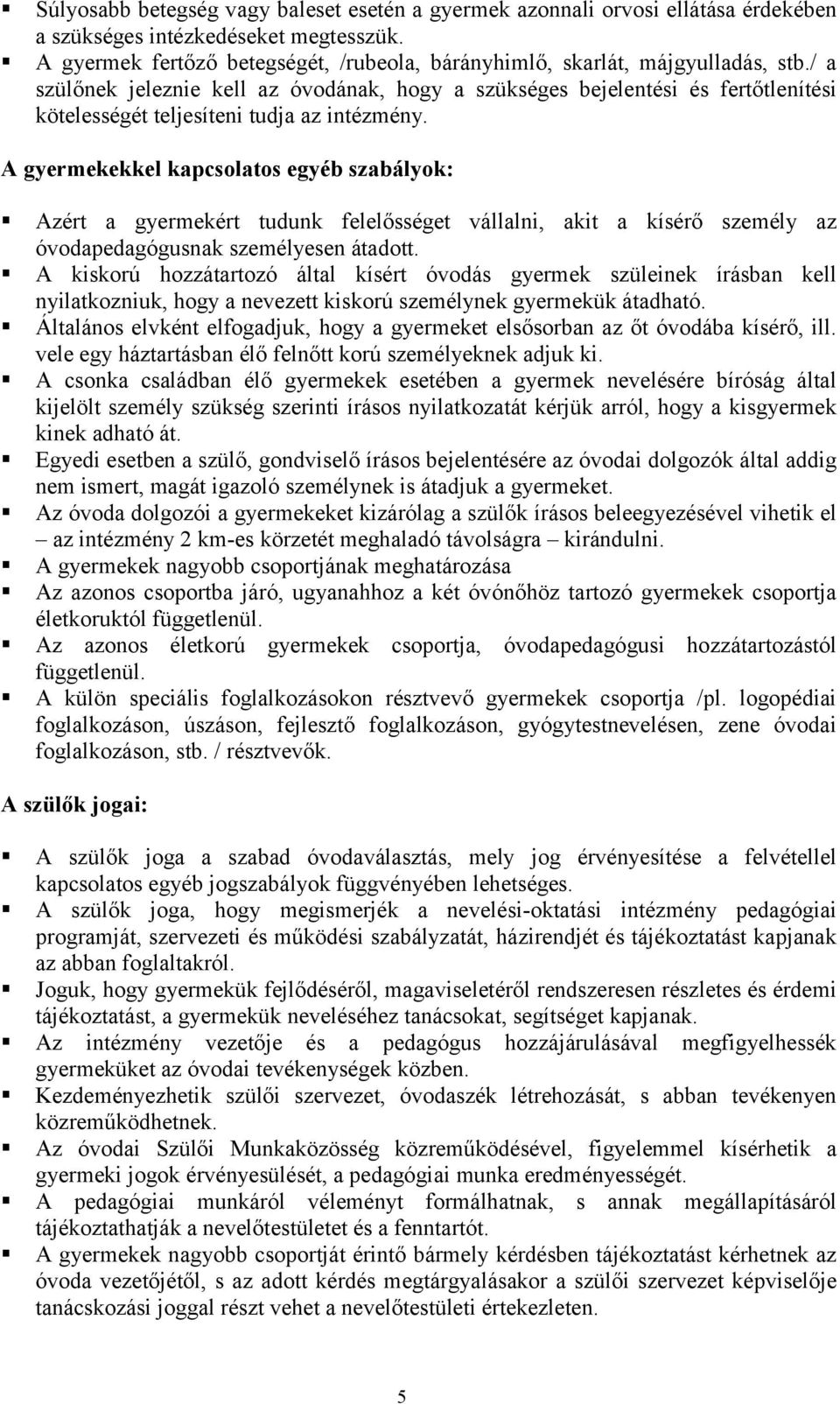 / a szülőnek jeleznie kell az óvodának, hogy a szükséges bejelentési és fertőtlenítési kötelességét teljesíteni tudja az intézmény.