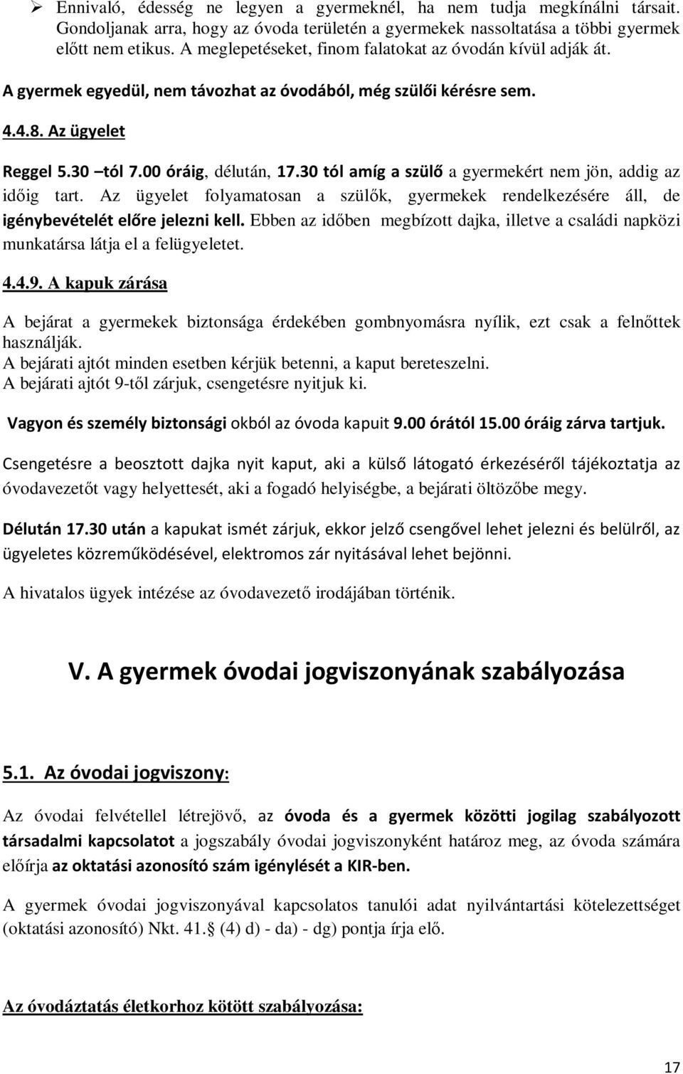 30 tól amíg a szülő a gyermekért nem jön, addig az időig tart. Az ügyelet folyamatosan a szülők, gyermekek rendelkezésére áll, de igénybevételét előre jelezni kell.