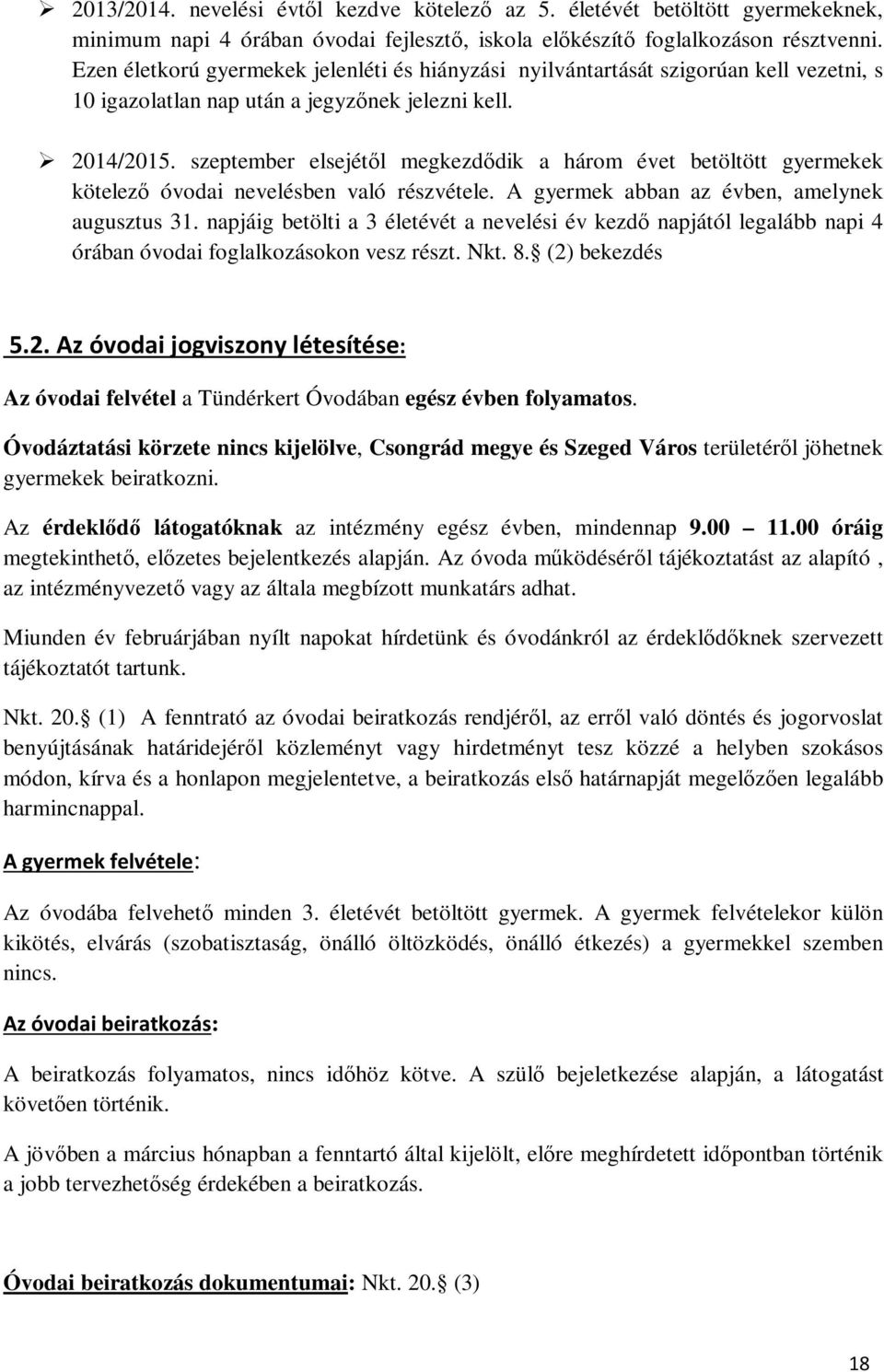 szeptember elsejétől megkezdődik a három évet betöltött gyermekek kötelező óvodai nevelésben való részvétele. A gyermek abban az évben, amelynek augusztus 31.