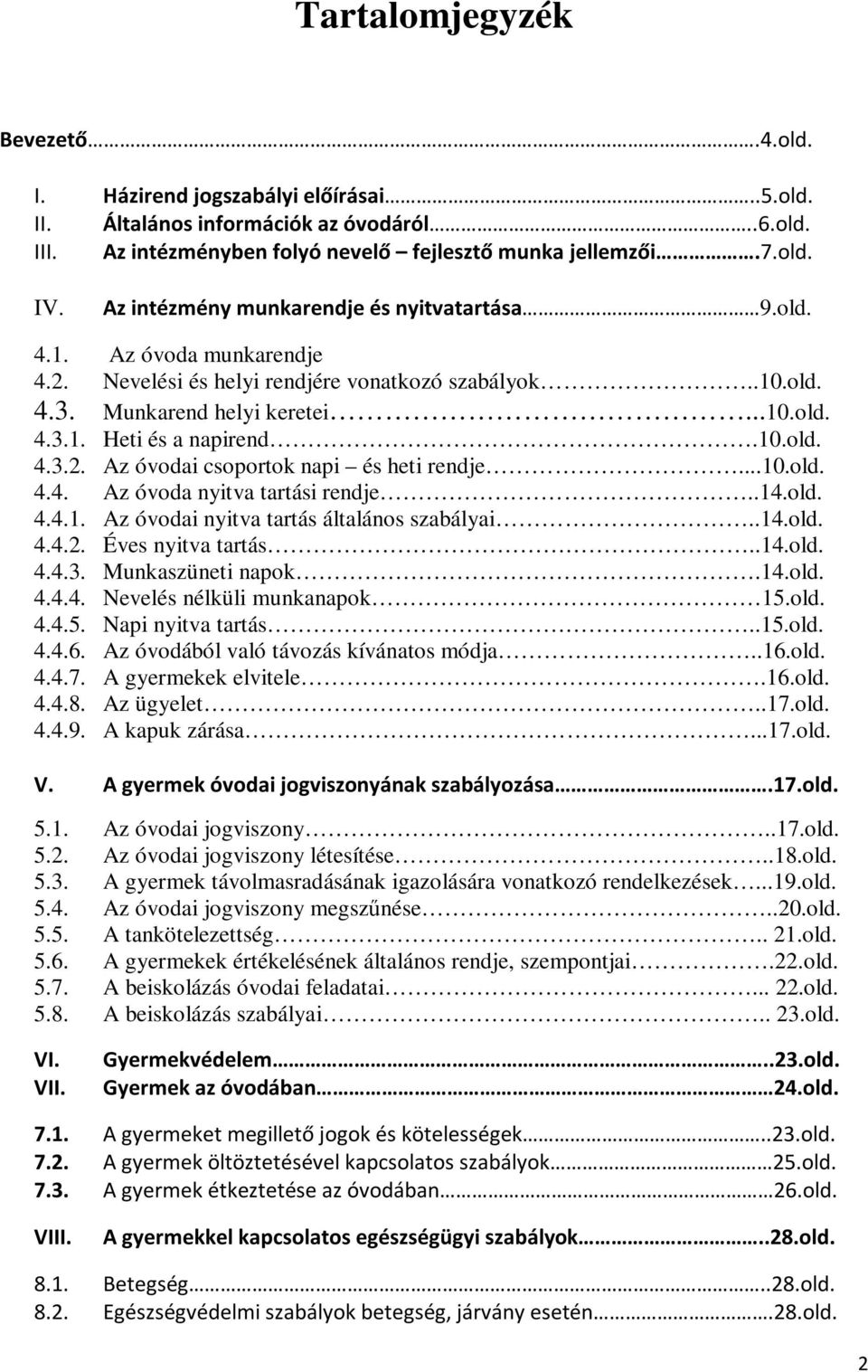 10.old. 4.3.2. Az óvodai csoportok napi és heti rendje...10.old. 4.4. Az óvoda nyitva tartási rendje..14.old. 4.4.1. Az óvodai nyitva tartás általános szabályai..14.old. 4.4.2. Éves nyitva tartás..14.old. 4.4.3. Munkaszüneti napok.