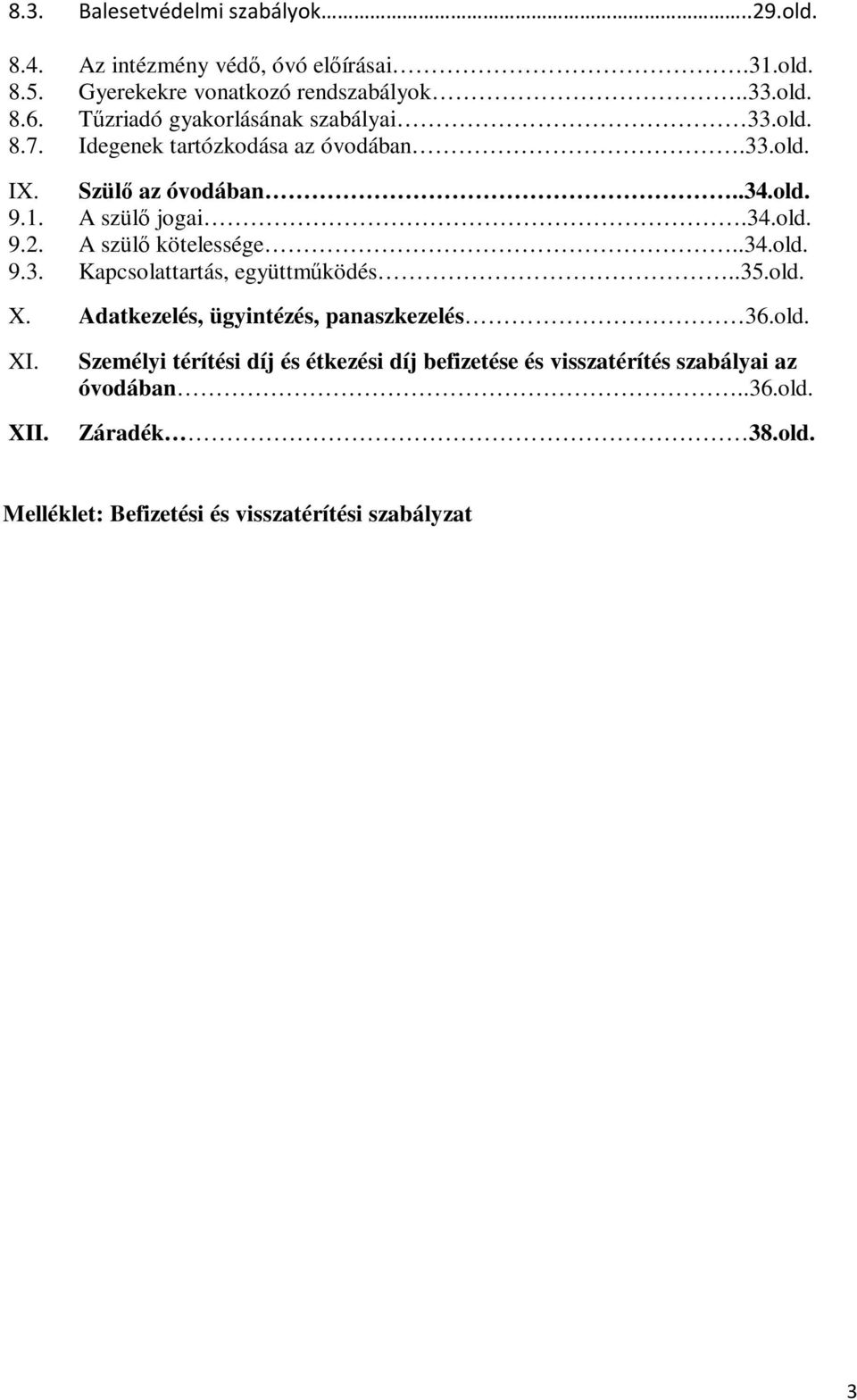 A szülő kötelessége..34.old. 9.3. Kapcsolattartás, együttműködés..35.old. X. Adatkezelés, ügyintézés, panaszkezelés 36.old. XI. XII.