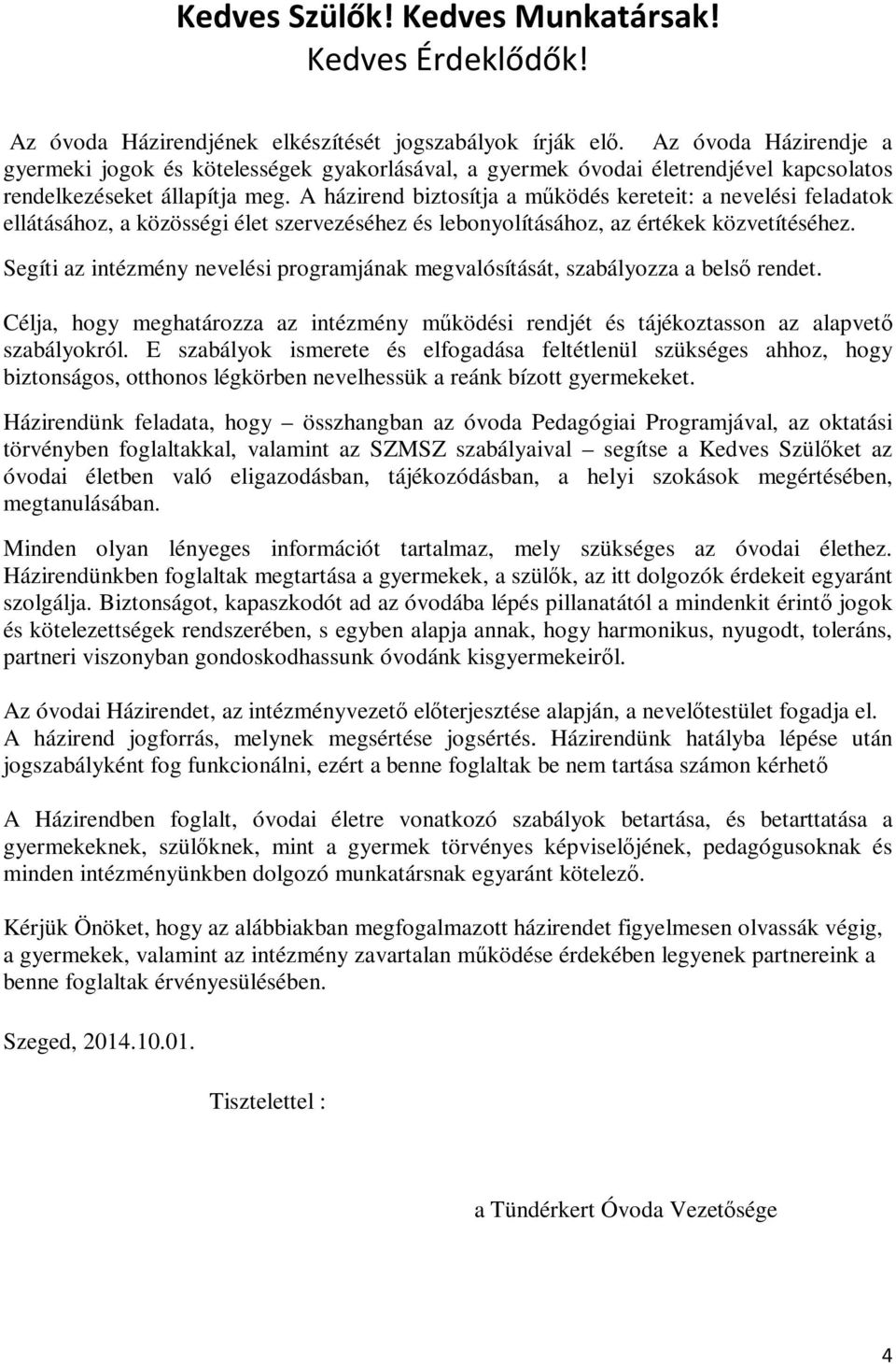 A házirend biztosítja a működés kereteit: a nevelési feladatok ellátásához, a közösségi élet szervezéséhez és lebonyolításához, az értékek közvetítéséhez.