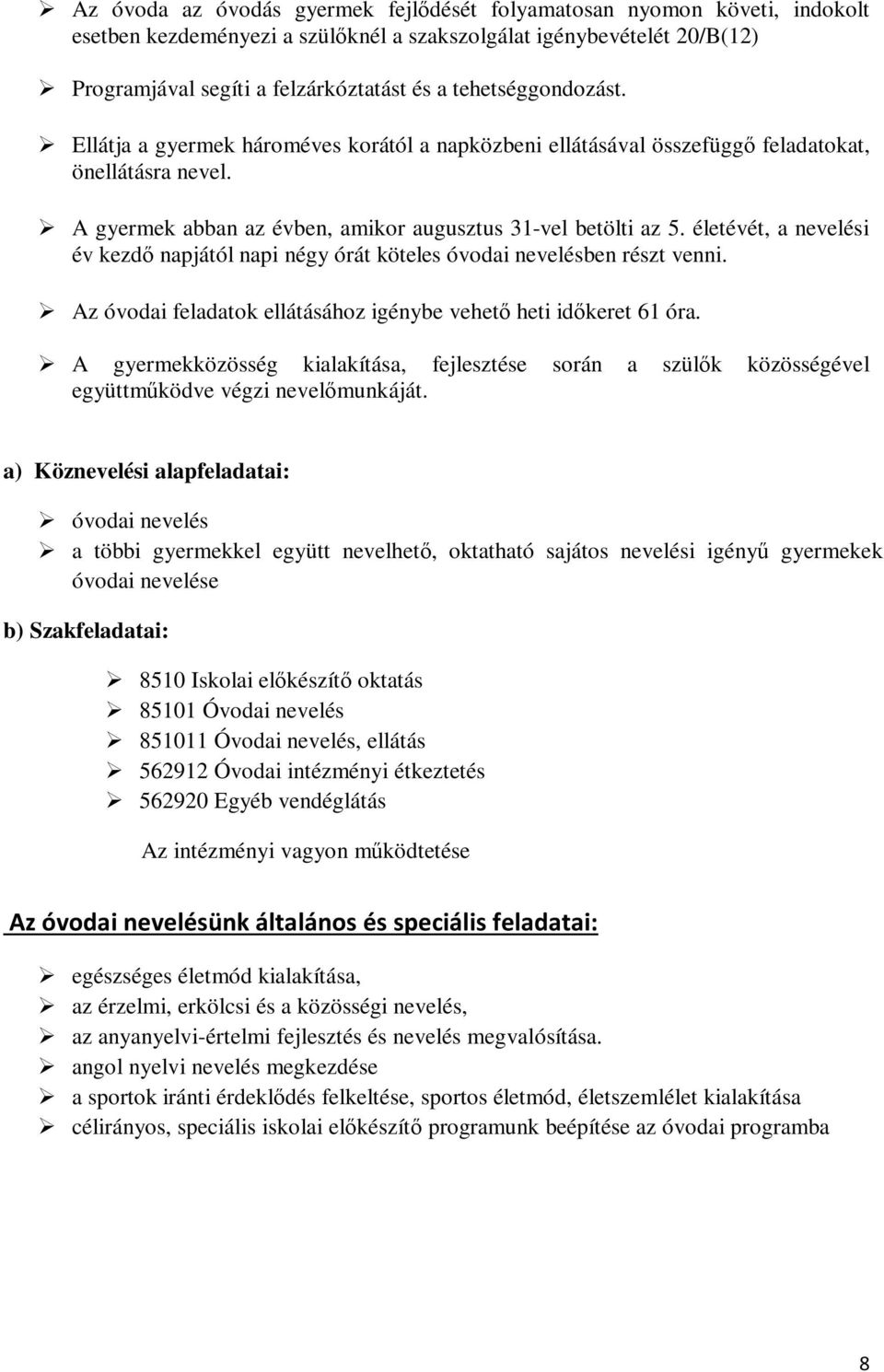 életévét, a nevelési év kezdő napjától napi négy órát köteles óvodai nevelésben részt venni. Az óvodai feladatok ellátásához igénybe vehető heti időkeret 61 óra.