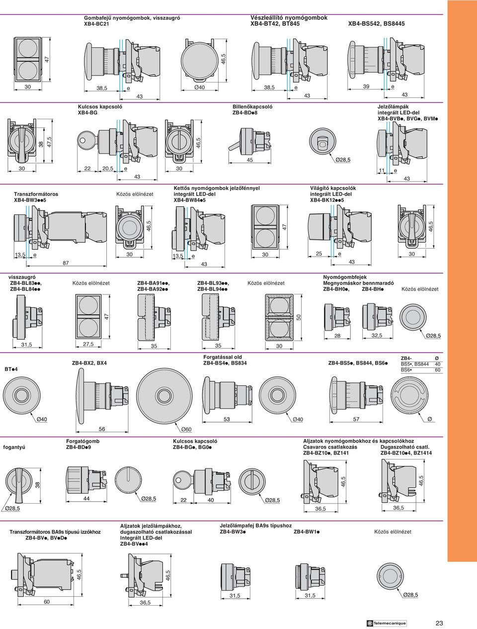 Közös elölnézet ZB-BL8ii ZB-BA92ii ZB-BL9ii Nyomógombfejek Megnyomáskor bennmaradó ZB-BH0i, ZB-BHi Közös elölnézet 50 31,5 27,5 35 35 28 32,5 BTi ZB-BX2, BX Forgatással old ZB-BSi, BS83 ZB-BS5i, BS8,