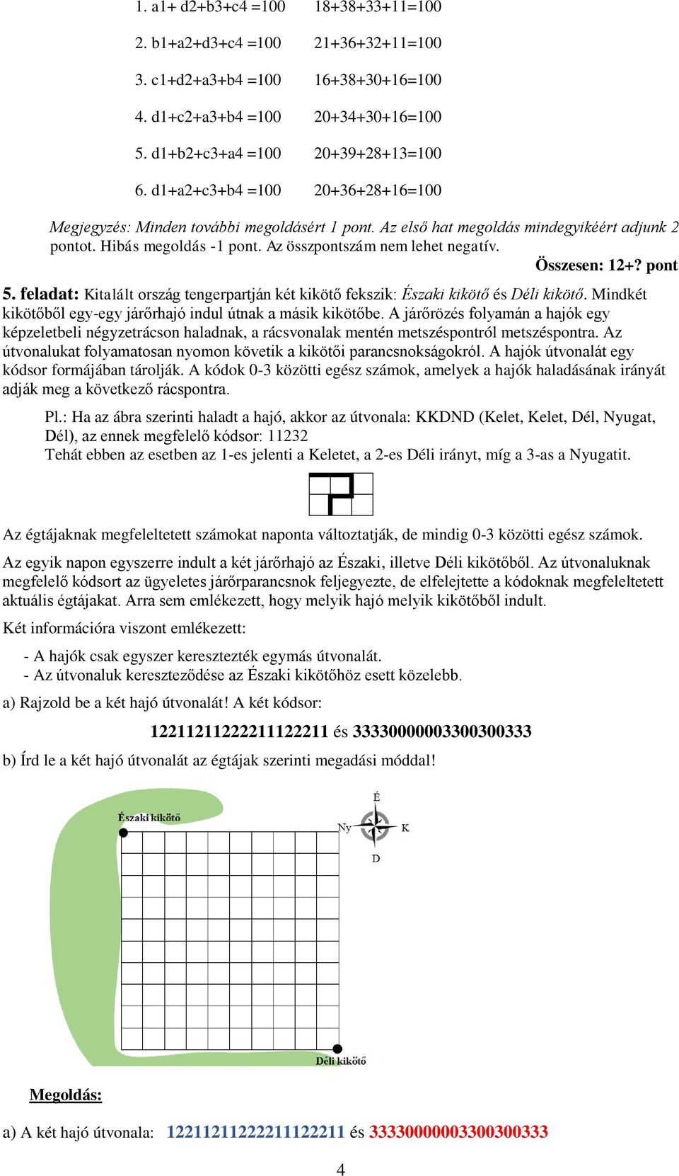 Összesen: 12+? pont 5. feladat: Kitalált ország tengerpartján két kikötő fekszik: Északi kikötő és Déli kikötő. Mindkét kikötőből egy-egy járőrhajó indul útnak a másik kikötőbe.