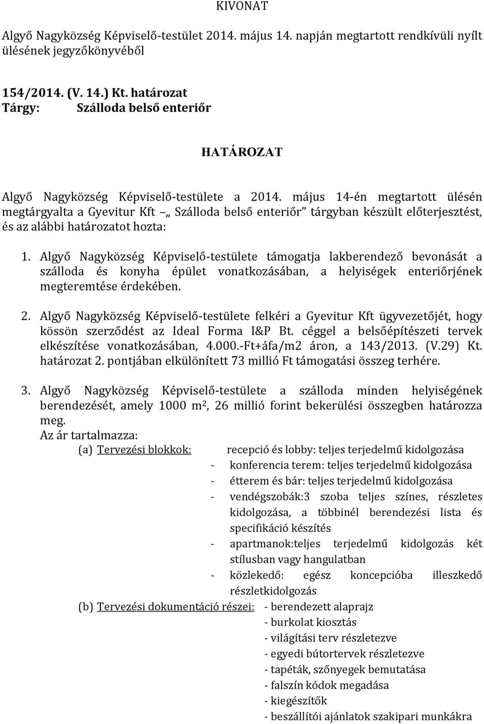 Algyő Nagyközség Képviselő-testülete támogatja lakberendező bevonását a szálloda és konyha épület vonatkozásában, a helyiségek enteriőrjének megteremtése érdekében. 2.