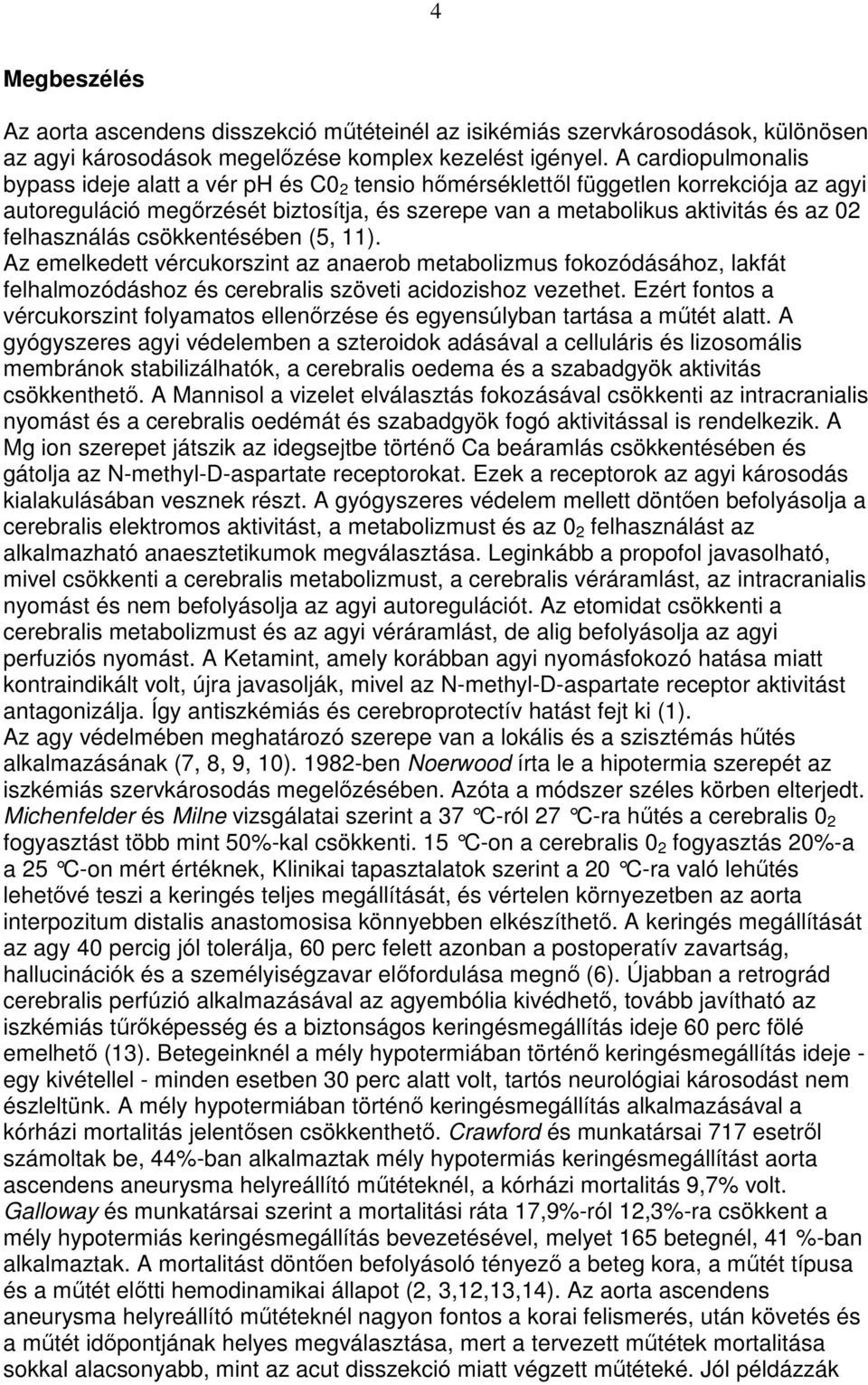 felhasználás csökkentésében (5, 11). Az emelkedett vércukorszint az anaerob metabolizmus fokozódásához, lakfát felhalmozódáshoz és cerebralis szöveti acidozishoz vezethet.