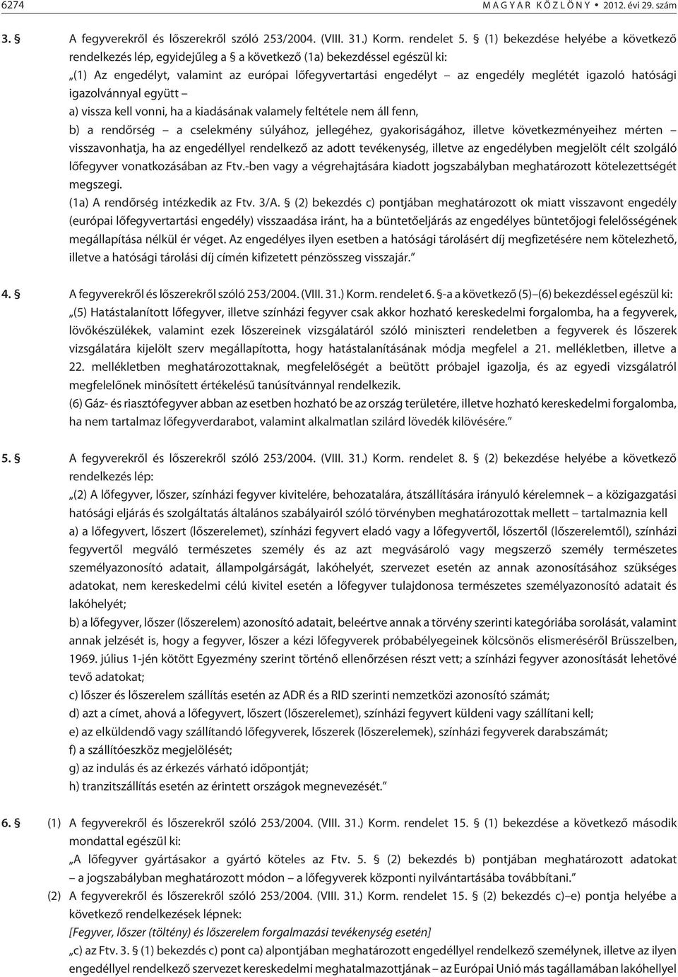 hatósági igazolvánnyal együtt a) vissza kell vonni, ha a kiadásának valamely feltétele nem áll fenn, b) a rendõrség a cselekmény súlyához, jellegéhez, gyakoriságához, illetve következményeihez mérten