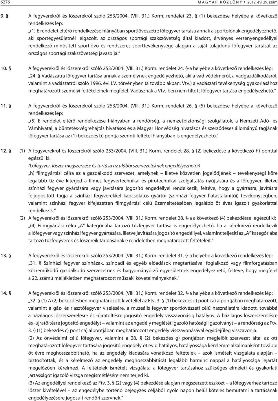 sportági szakszövetség által kiadott, érvényes versenyengedéllyel rendelkezõ minõsített sportlövõ és rendszeres sporttevékenysége alapján a saját tulajdonú lõfegyver tartását az országos sportági