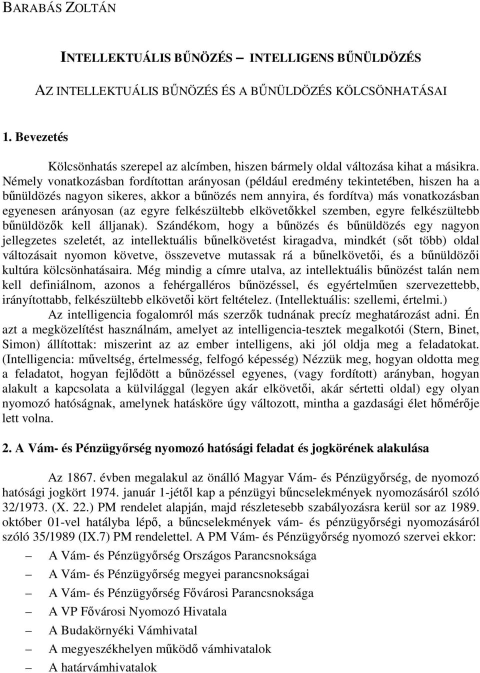 Némely vonatkozásban fordítottan arányosan (például eredmény tekintetében, hiszen ha a bőnüldözés nagyon sikeres, akkor a bőnözés nem annyira, és fordítva) más vonatkozásban egyenesen arányosan (az