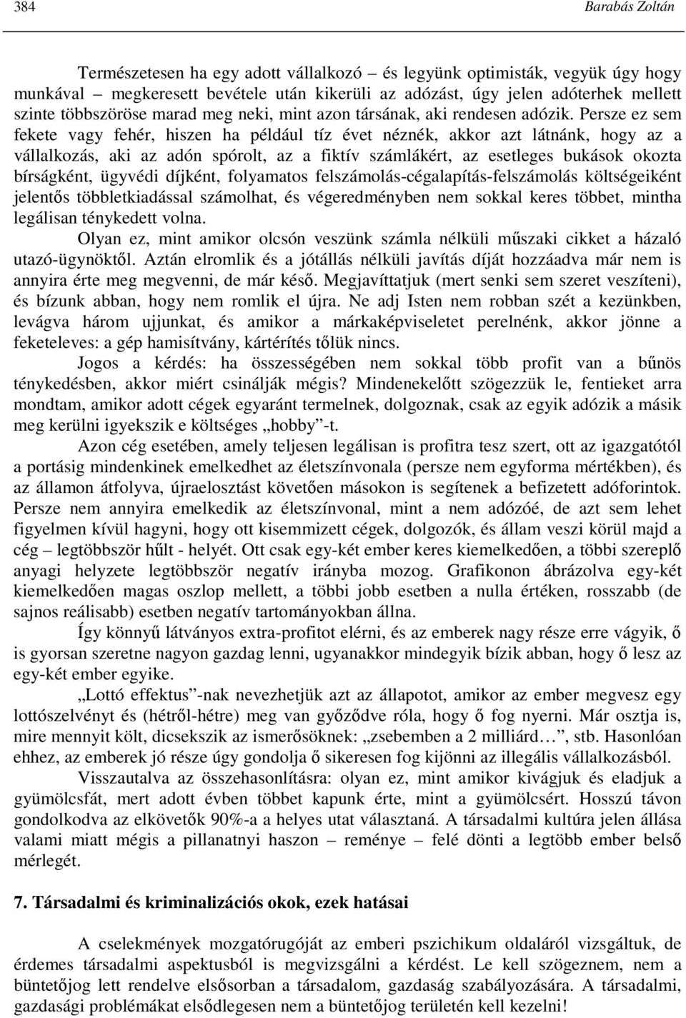 Persze ez sem fekete vagy fehér, hiszen ha például tíz évet néznék, akkor azt látnánk, hogy az a vállalkozás, aki az adón spórolt, az a fiktív számlákért, az esetleges bukások okozta bírságként,