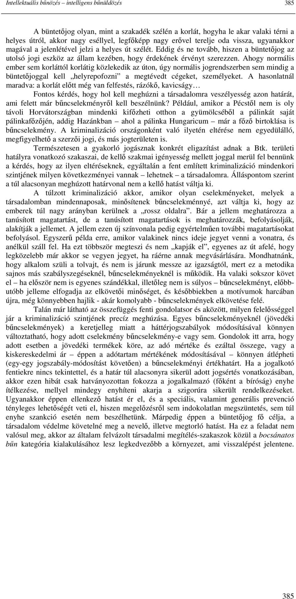 Ahogy normális ember sem korláttól korlátig közlekedik az úton, úgy normális jogrendszerben sem mindig a büntetıjoggal kell helyrepofozni a megtévedt cégeket, személyeket.