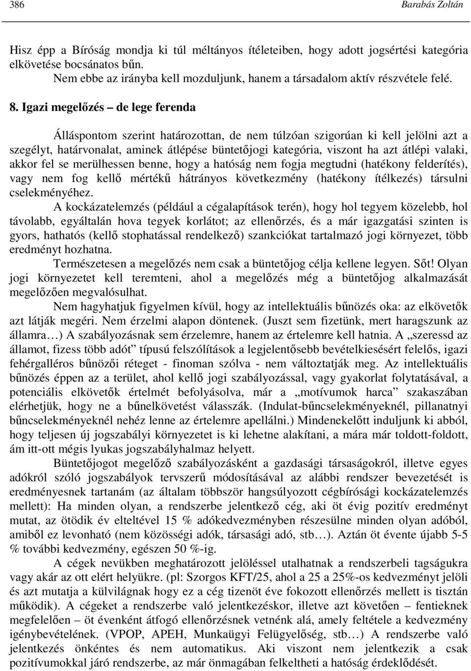 Igazi megelızés de lege ferenda Álláspontom szerint határozottan, de nem túlzóan szigorúan ki kell jelölni azt a szegélyt, határvonalat, aminek átlépése büntetıjogi kategória, viszont ha azt átlépi