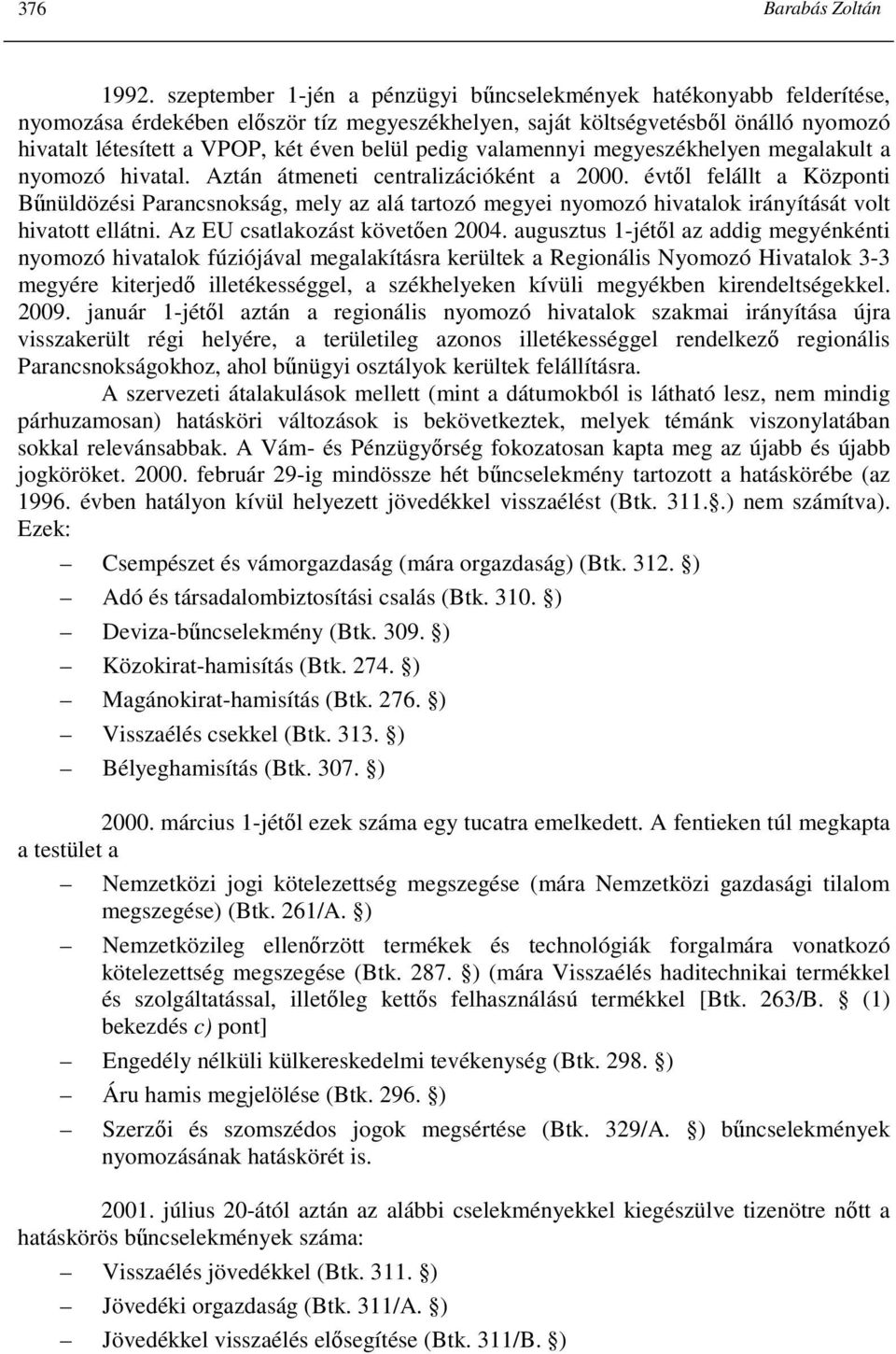 pedig valamennyi megyeszékhelyen megalakult a nyomozó hivatal. Aztán átmeneti centralizációként a 2000.