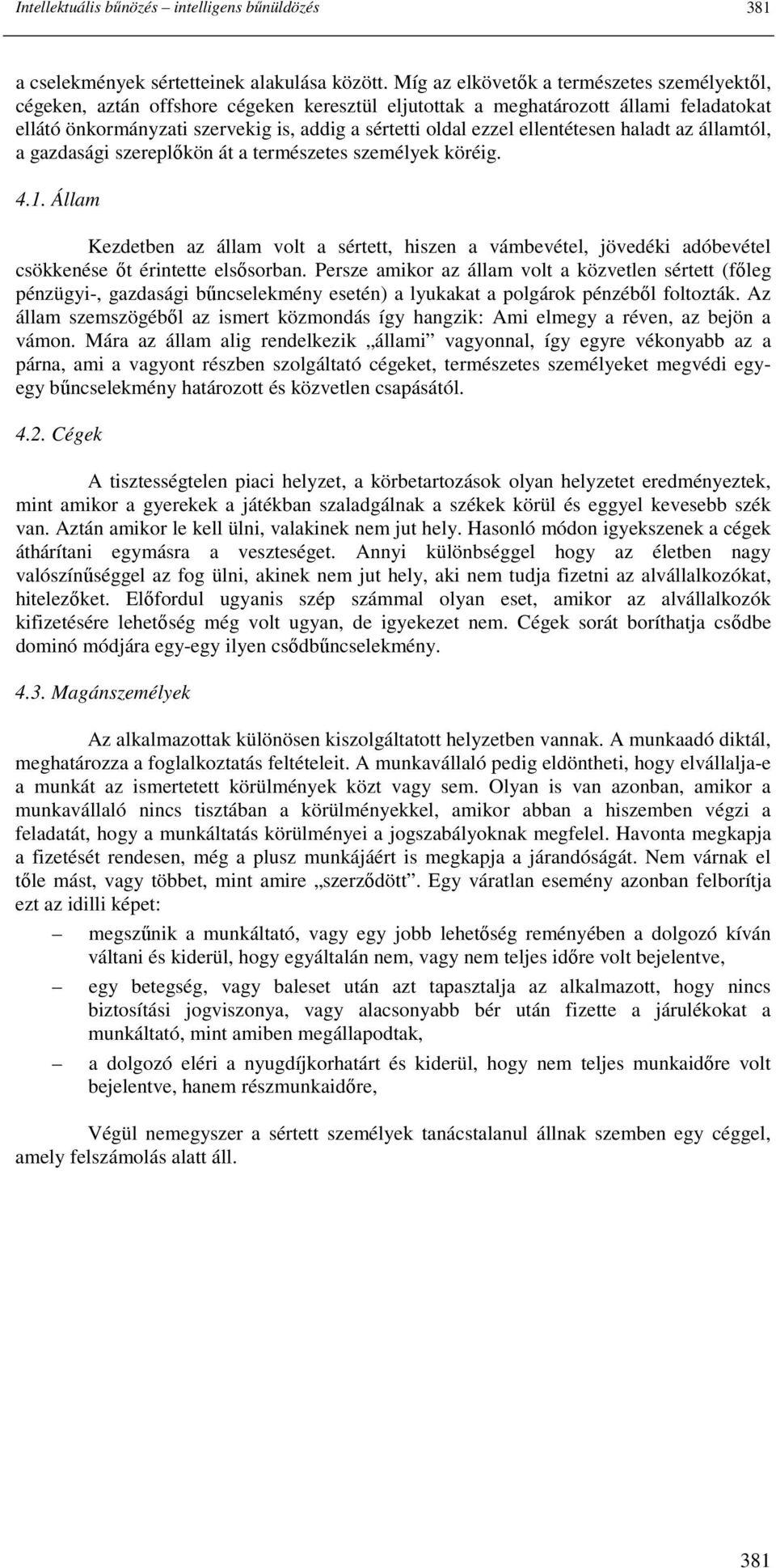 ellentétesen haladt az államtól, a gazdasági szereplıkön át a természetes személyek köréig. 4.1.