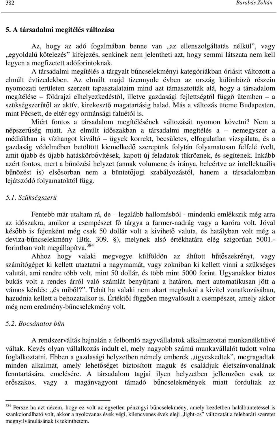 a megfizetett adóforintoknak. A társadalmi megítélés a tárgyalt bőncselekményi kategóriákban óriásit változott a elmúlt évtizedekben.