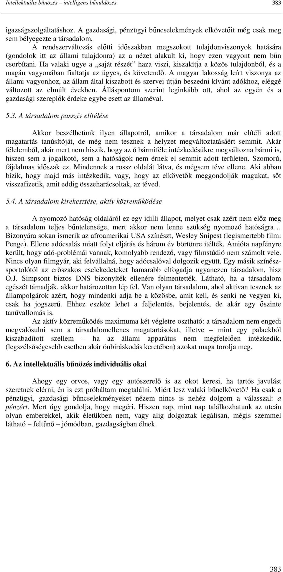 Ha valaki ugye a saját részét haza viszi, kiszakítja a közös tulajdonból, és a magán vagyonában fialtatja az ügyes, és követendı.