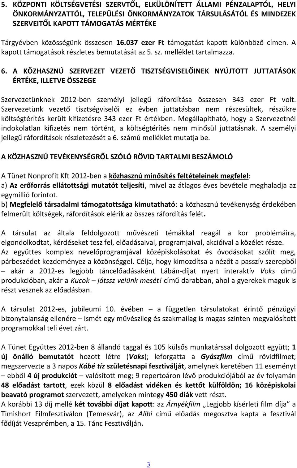 A KÖZHASZNÚ SZERVEZET VEZETŐ TISZTSÉGVISELŐINEK NYÚJTOTT JUTTATÁSOK ÉRTÉKE, ILLETVE ÖSSZEGE Szervezetünknek 2012-ben személyi jellegű ráfordítása összesen 343 ezer Ft volt.