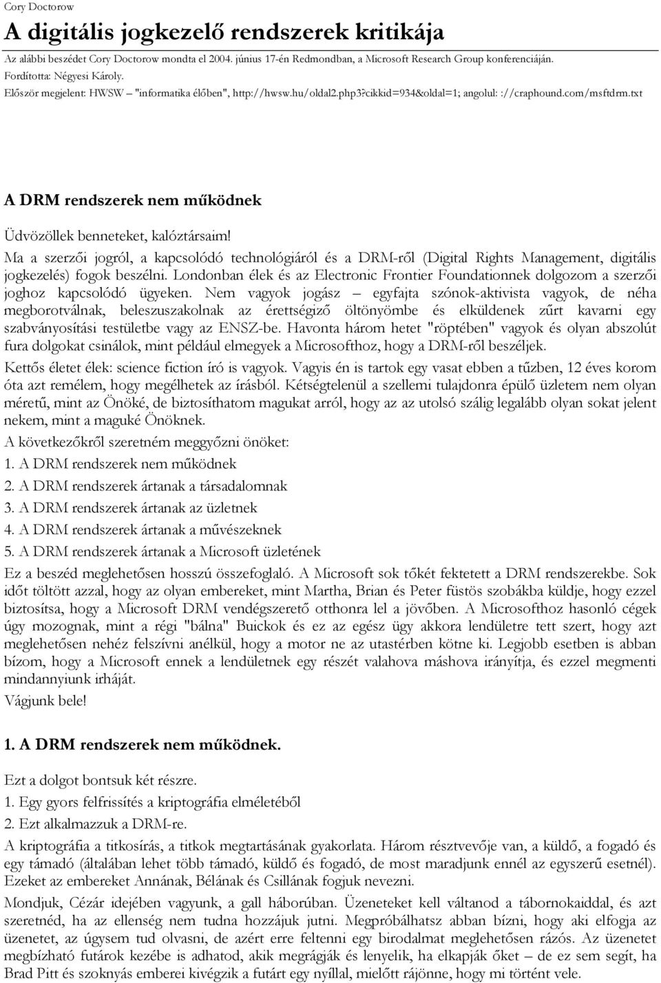 txt A DRM rendszerek nem működnek Üdvözöllek benneteket, kalóztársaim! Ma a szerzői jogról, a kapcsolódó technológiáról és a DRM-ről (Digital Rights Management, digitális jogkezelés) fogok beszélni.