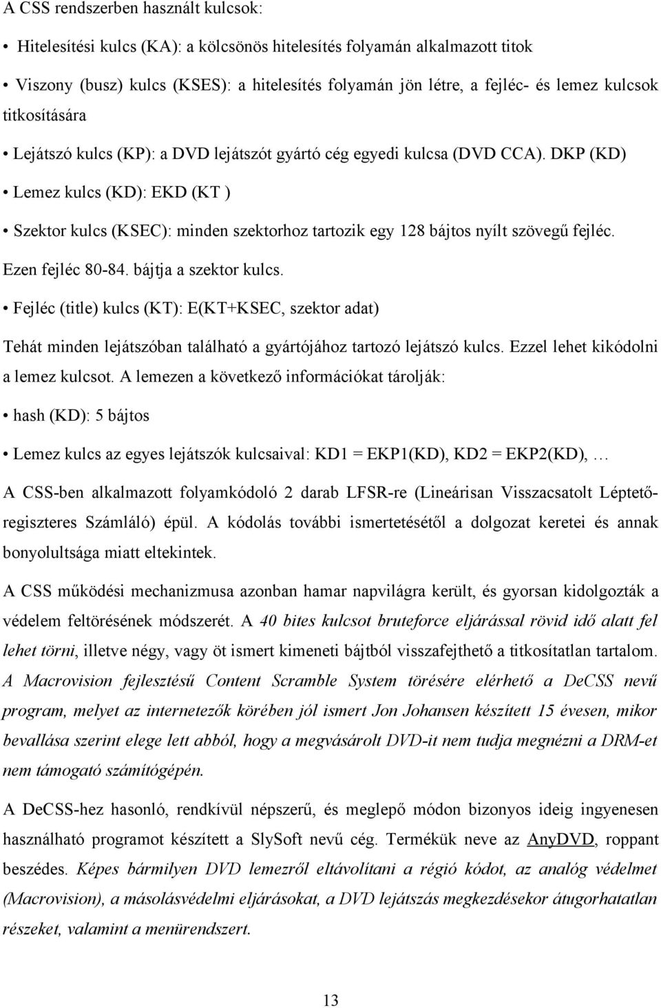 DKP (KD) Lemez kulcs (KD): EKD (KT ) Szektor kulcs (KSEC): minden szektorhoz tartozik egy 128 bájtos nyílt szövegű fejléc. Ezen fejléc 80-84. bájtja a szektor kulcs.