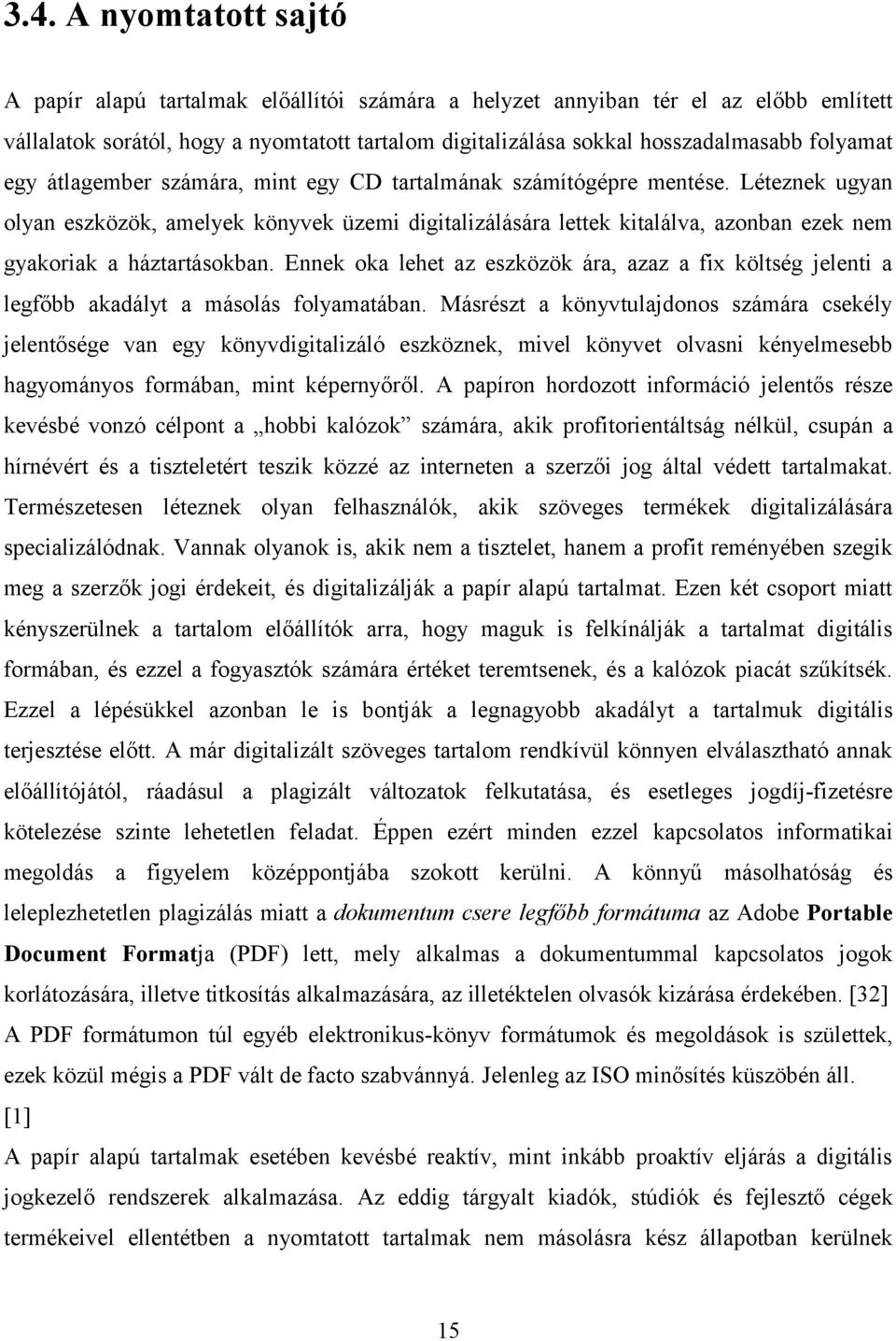 Léteznek ugyan olyan eszközök, amelyek könyvek üzemi digitalizálására lettek kitalálva, azonban ezek nem gyakoriak a háztartásokban.