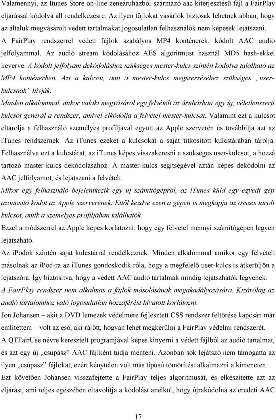 A FairPlay rendszerrel védett fájlok szabályos MP4 konténerek, kódolt AAC audió jelfolyammal. Az audió stream kódolásához AES algoritmust használ MD5 hash-ekkel keverve.